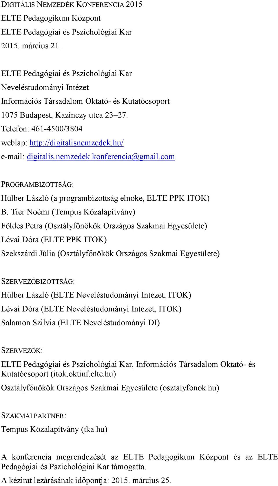 Telefon: 461-4500/3804 weblap: http://digitalisnemzedek.hu/ e-mail: digitalis.nemzedek.konferencia@gmail.com PROGRAMBIZOTTSÁG: Hülber László (a programbizottság elnöke, ELTE PPK ITOK) B.