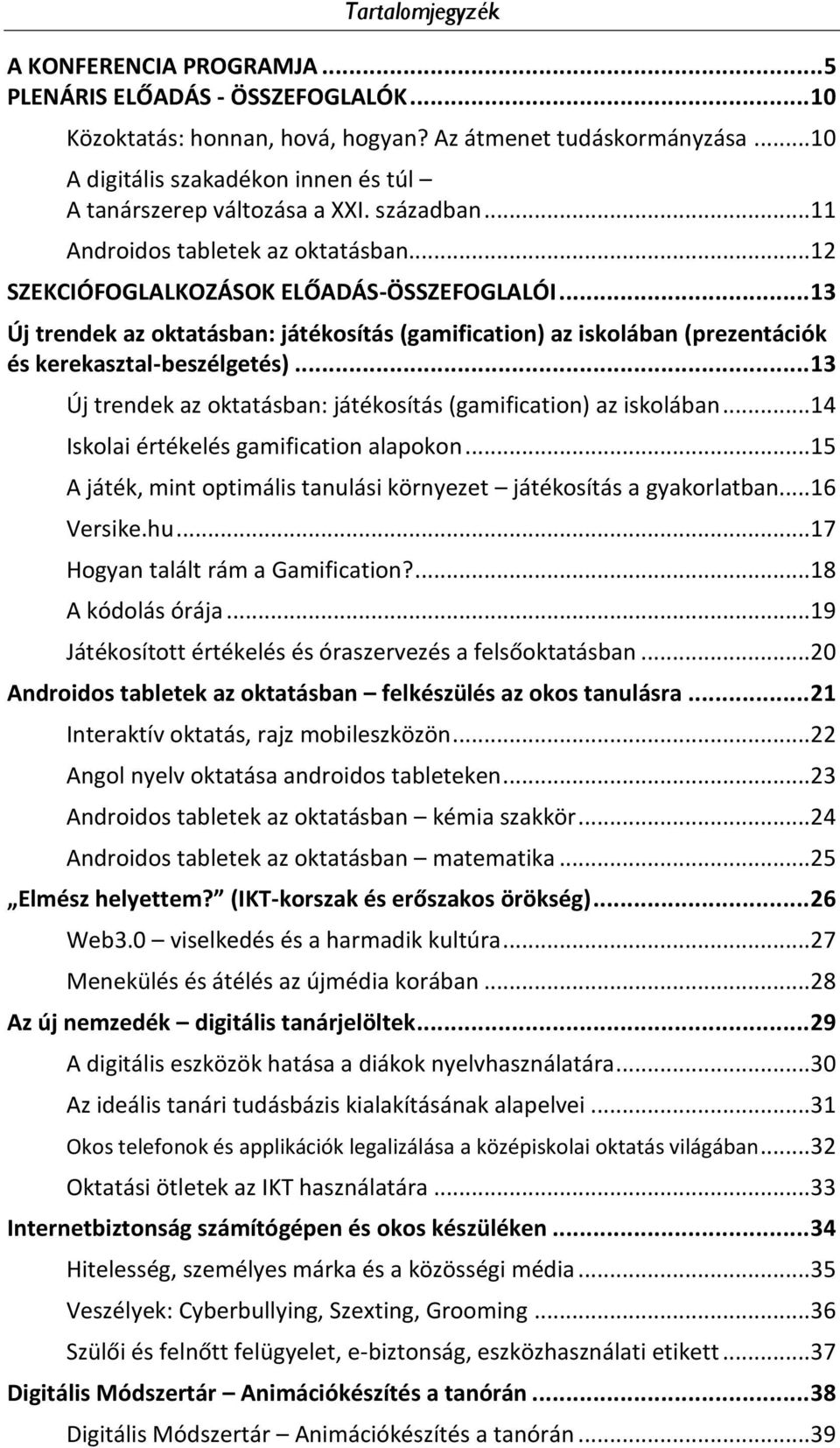 .. 13 Új trendek az oktatásban: játékosítás (gamification) az iskolában (prezentációk és kerekasztal-beszélgetés)... 13 Új trendek az oktatásban: játékosítás (gamification) az iskolában... 14 Iskolai értékelés gamification alapokon.