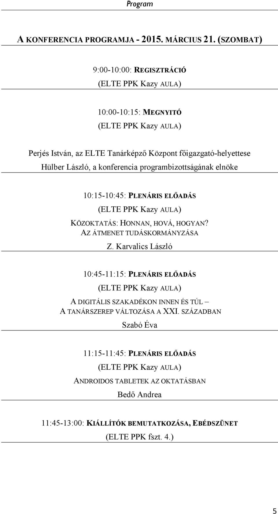 a konferencia programbizottságának elnöke 10:15-10:45: PLENÁRIS ELŐADÁS (ELTE PPK Kazy AULA) KÖZOKTATÁS: HONNAN, HOVÁ, HOGYAN? AZ ÁTMENET TUDÁSKORMÁNYZÁSA Z.