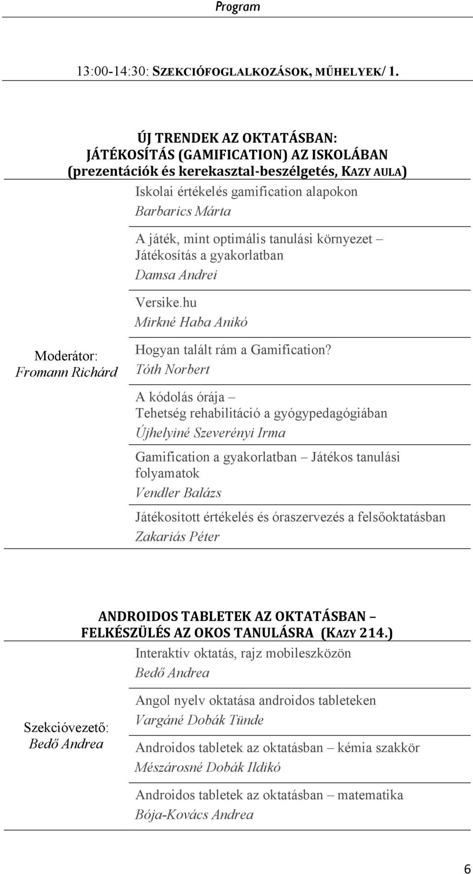 tanulási környezet Játékosítás a gyakorlatban Damsa Andrei Versike.hu Mirkné Haba Anikó Moderátor: Fromann Richárd Hogyan talált rám a Gamification?