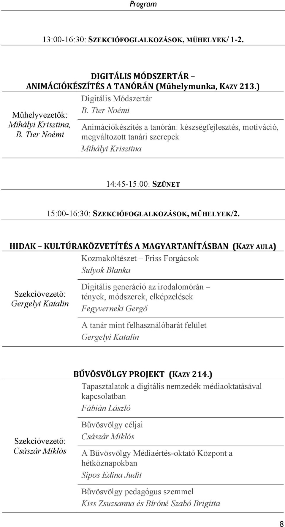 Tier Noémi Animációkészítés a tanórán: készségfejlesztés, motiváció, megváltozott tanári szerepek Mihályi Krisztina 14:45-15:00: SZÜNET 15:00-16:30: SZEKCIÓFOGLALKOZÁSOK, MŰHELYEK/2.