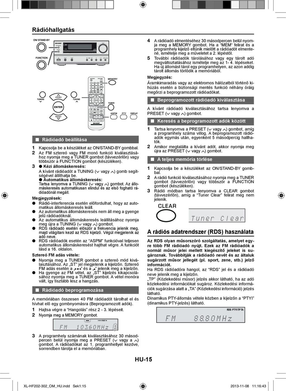 Kézi állomáskeresés: A kívánt rádióadót a TUNING ( vagy ) gomb segítségével állíthatja be. Automatikus állomáskeresés: Tartsa lenyomva a TUNING ( vagy ) gombot.