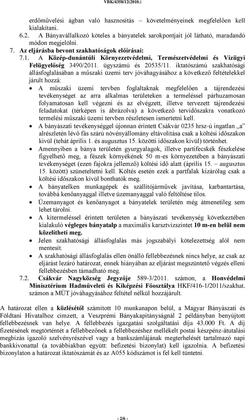 iktatószámú szakhatósági állásfoglalásában a műszaki üzemi terv jóváhagyásához a következő feltételekkel járult hozzá: A műszaki üzemi tervben foglaltaknak megfelelően a tájrendezési tevékenységet az