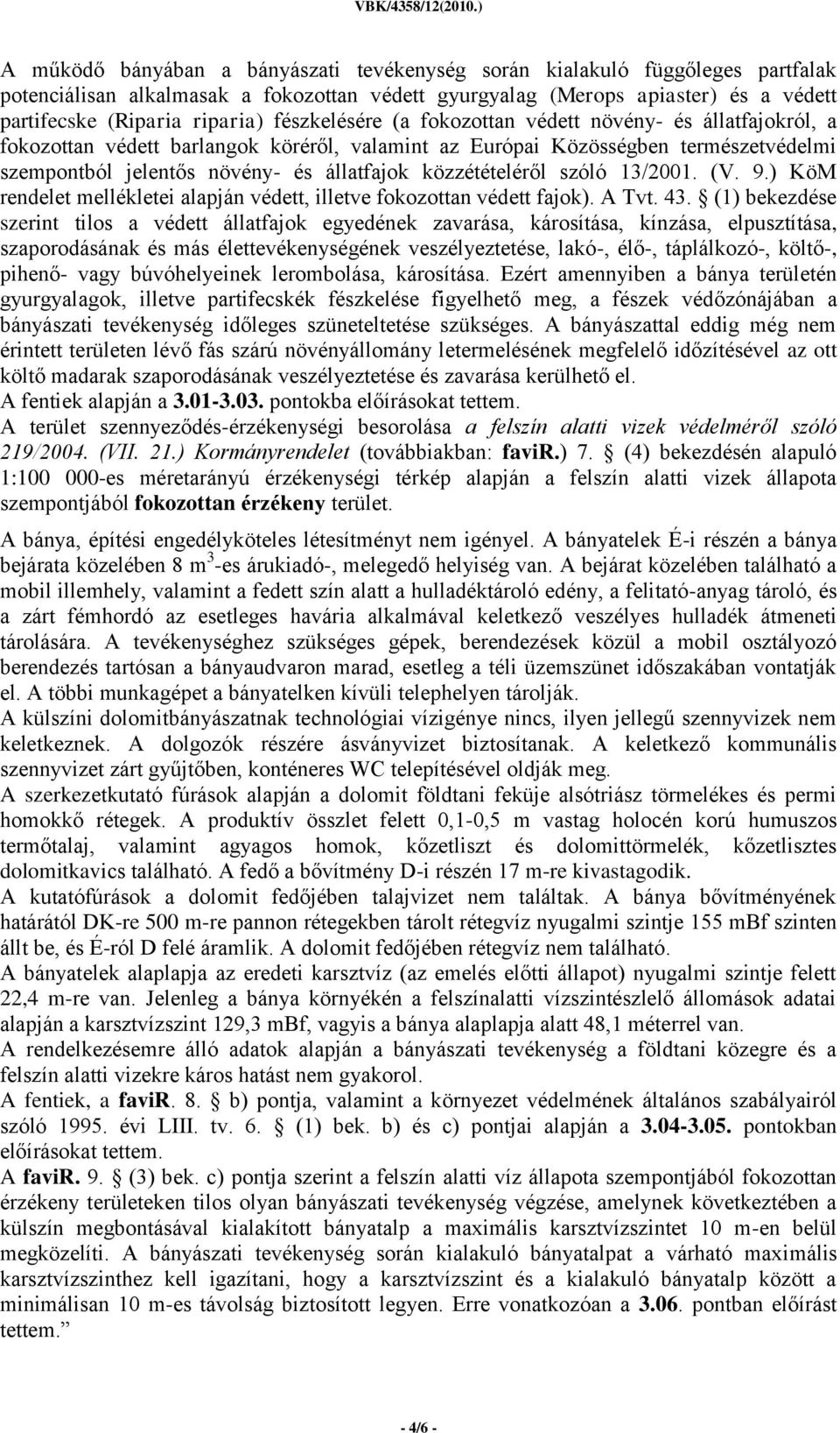 közzétételéről szóló 13/2001. (V. 9.) KöM rendelet mellékletei alapján védett, illetve fokozottan védett fajok). A Tvt. 43.