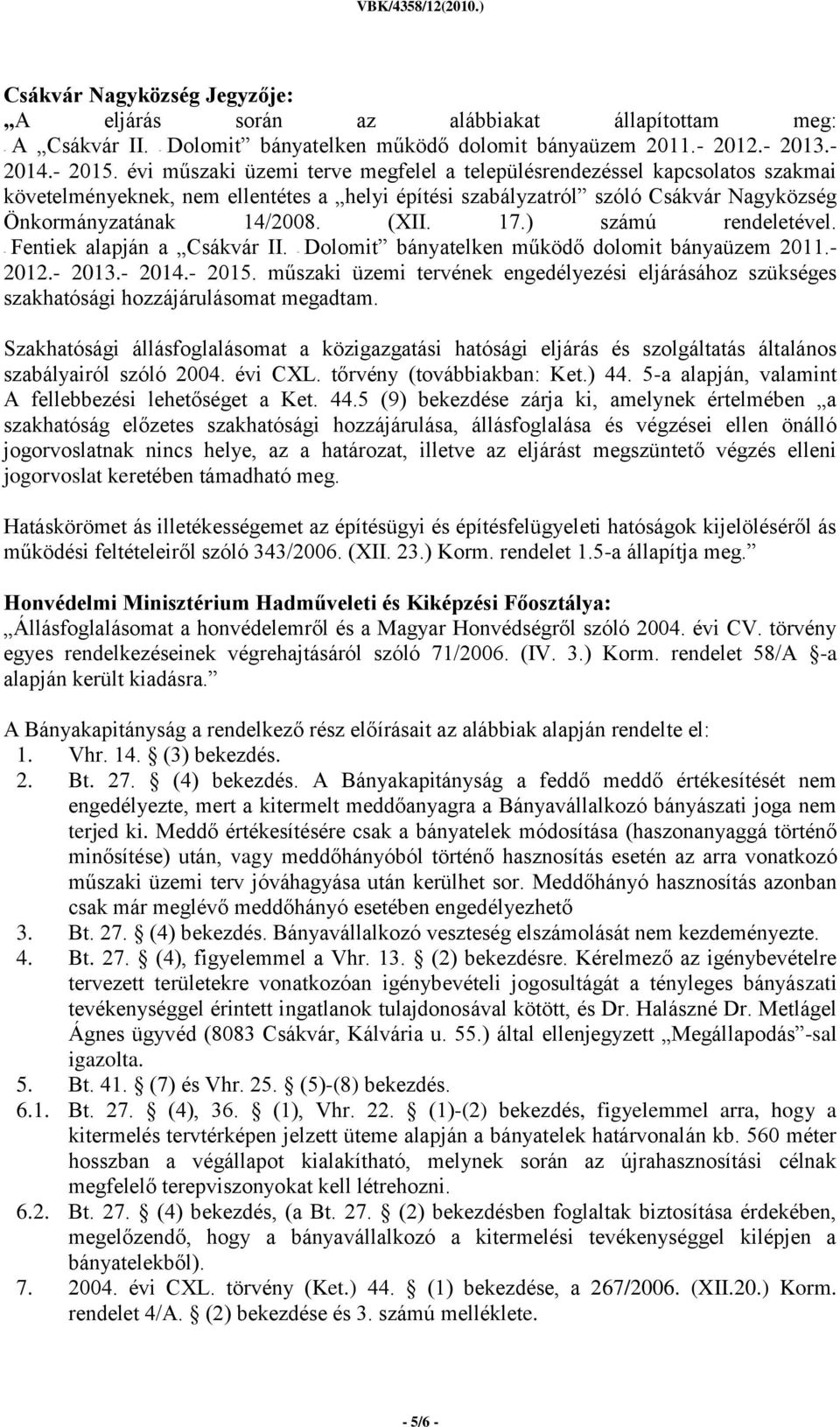 ) számú rendeletével. - Fentiek alapján a Csákvár II. - Dolomit bányatelken működő dolomit bányaüzem 2011.- 2012.- 2013.- 2014.- 2015.