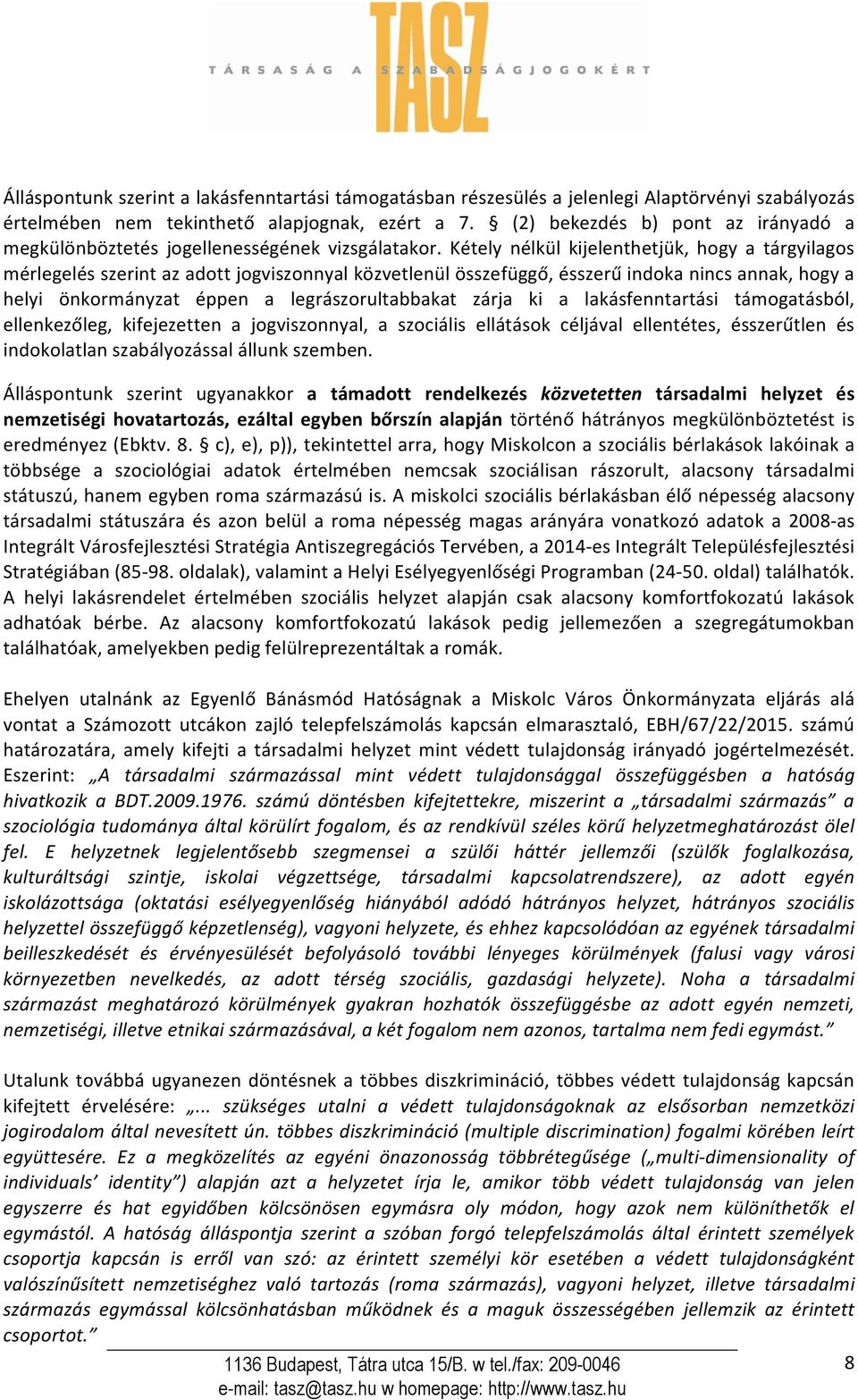 Kétely nélkül kijelenthetjük, hogy a tárgyilagos mérlegelés szerint az adott jogviszonnyal közvetlenül összefüggő, ésszerű indoka nincs annak, hogy a helyi önkormányzat éppen a legrászorultabbakat