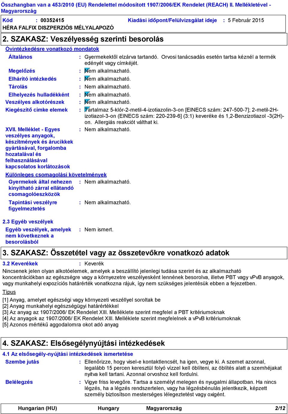 Melléklet Egyes veszélyes anyagok, készítmények és árucikkek gyártásával, forgalomba hozatalával és felhasználásával kapcsolatos korlátozások Egyéb veszélyek, amelyek nem következnek a besorolásból