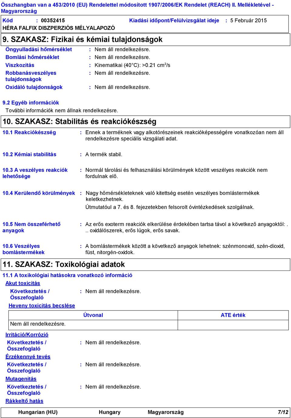 2 Egyéb információk További információk nem állnak rendelkezésre. 10. SZAKASZ Stabilitás és reakciókészség 10.