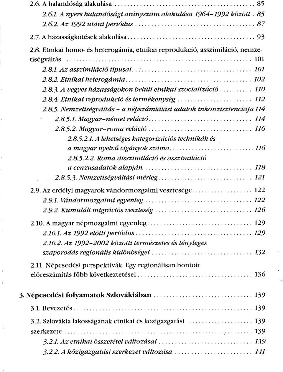 8.5-1. Magyar-német reláció 114 2.8.5.2. Magyar-roma reláció 116 2.8.5-2.1. A lehetséges kategorizációs technikák és a magyar nyelvű cigányok száma 116 2.8.5.2.2. Roma disszimiláció és asszimiláció a cenzusadatok alapján 118 2.