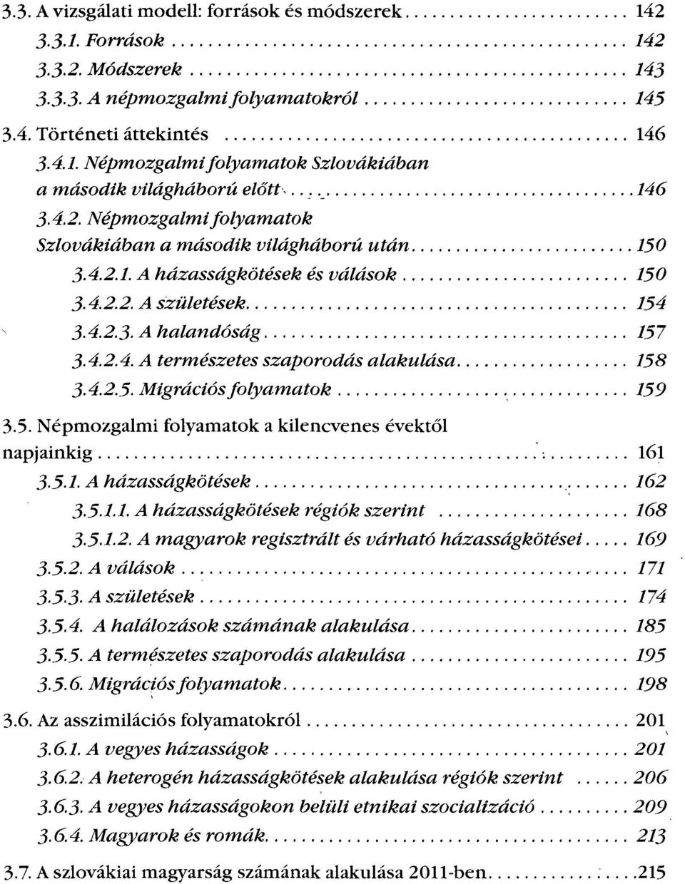 2.5. Migrációs folyamatok 159 3.5. Népmozgalmi folyamatok a kilencvenes évektől napjainkig 161 3-5-1- A házasságkötések 162 3-5-1.1. A házasságkötések régiók szerint 168 3.5.1.2. A magyarok regisztrált és várható házasságkötései 169 3.