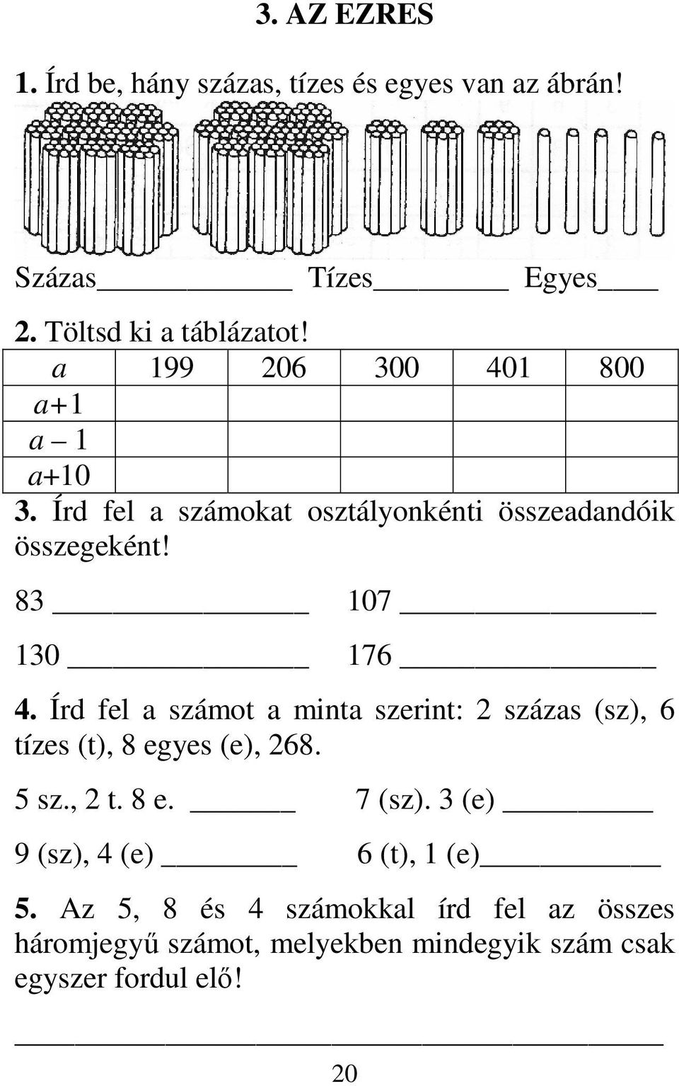 Írd fel a számot a minta szerint: 2 százas (sz), 6 tízes (t), 8 egyes (e), 268. 5 sz., 2 t. 8 e. 7 (sz).