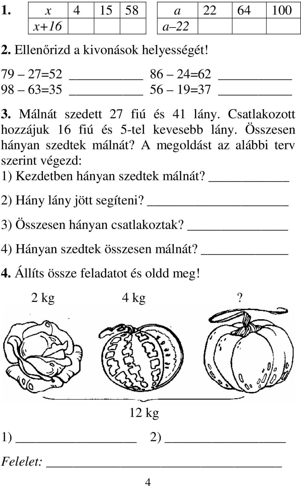 A megoldást az alábbi terv szerint végezd: 1) Kezdetben hányan szedtek málnát? 2) Hány lány jött segíteni?