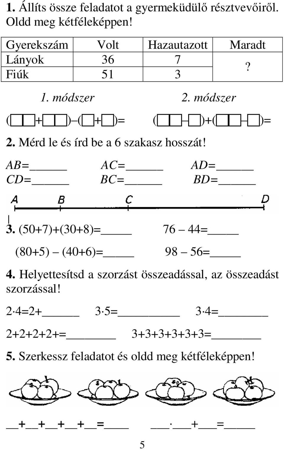 Mérd le és írd be a 6 szakasz hosszát! ( )+( )= AB= AC= AD= CD= BC= BD= 3.