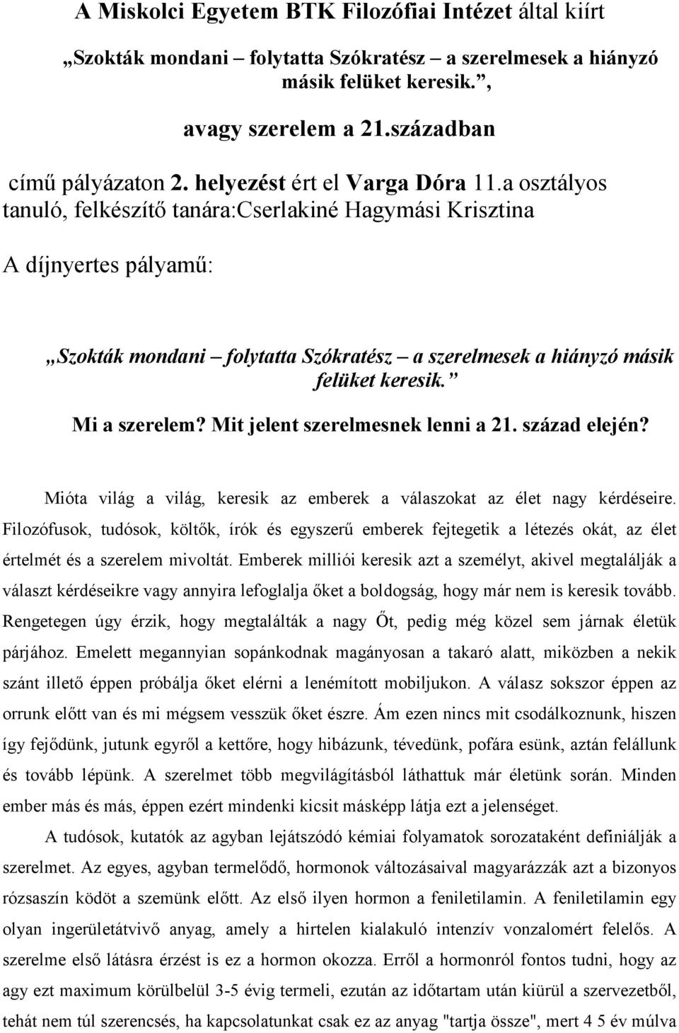 a osztályos tanuló, felkészítő tanára:cserlakiné Hagymási Krisztina A díjnyertes pályamű: Szokták mondani folytatta Szókratész a szerelmesek a hiányzó másik felüket keresik. Mi a szerelem?