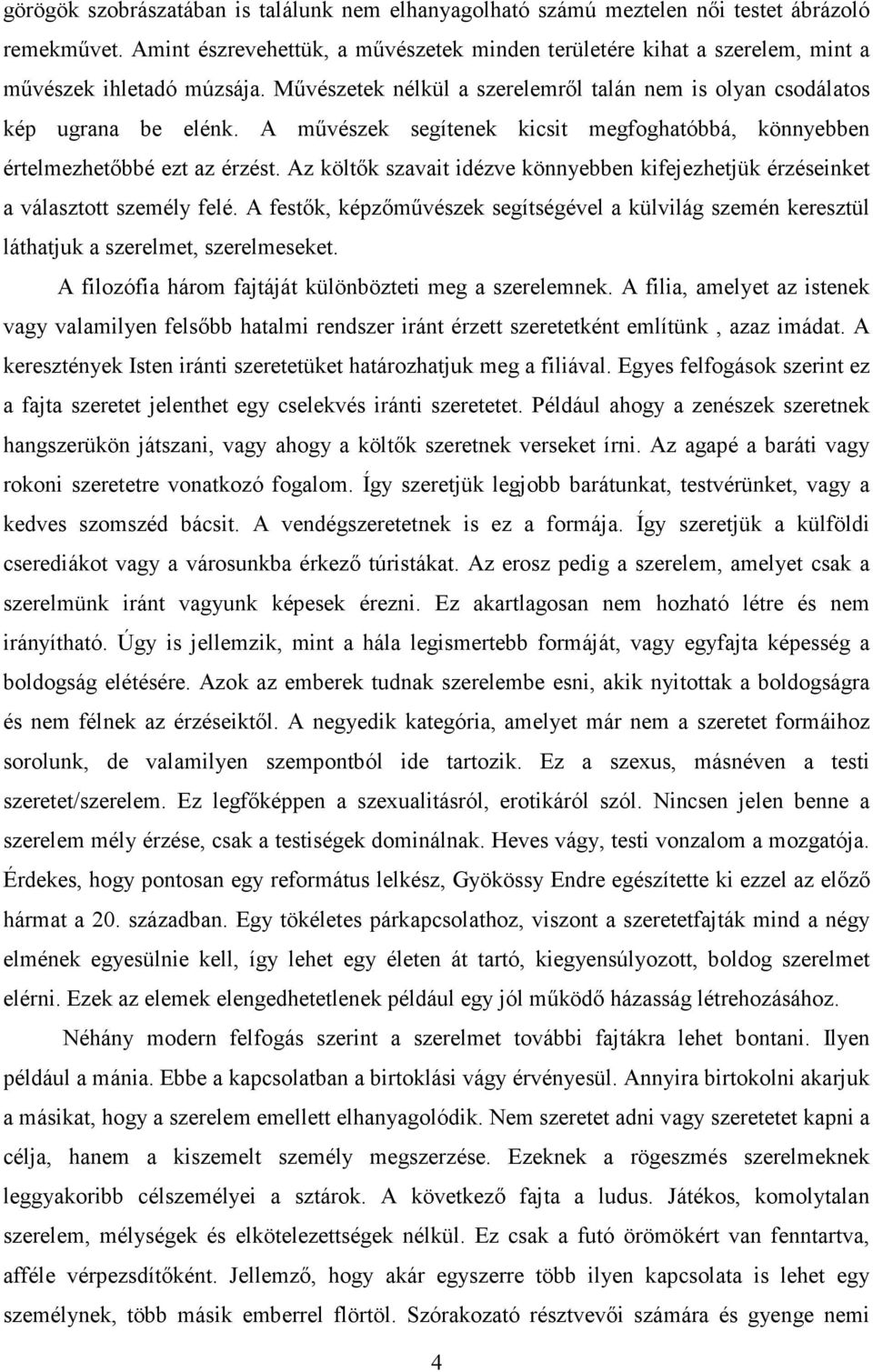 A művészek segítenek kicsit megfoghatóbbá, könnyebben értelmezhetőbbé ezt az érzést. Az költők szavait idézve könnyebben kifejezhetjük érzéseinket a választott személy felé.