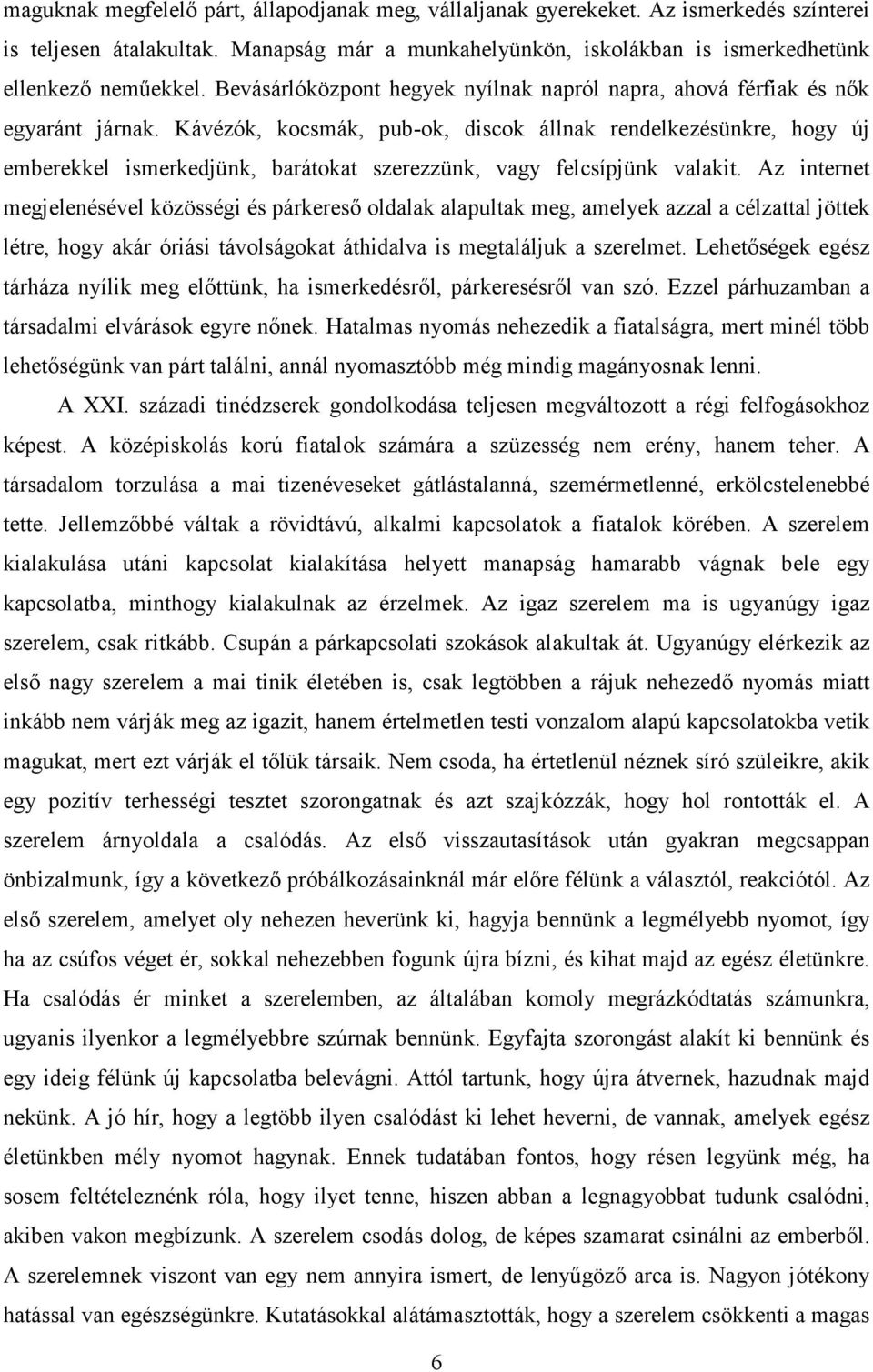 Kávézók, kocsmák, pub-ok, discok állnak rendelkezésünkre, hogy új emberekkel ismerkedjünk, barátokat szerezzünk, vagy felcsípjünk valakit.