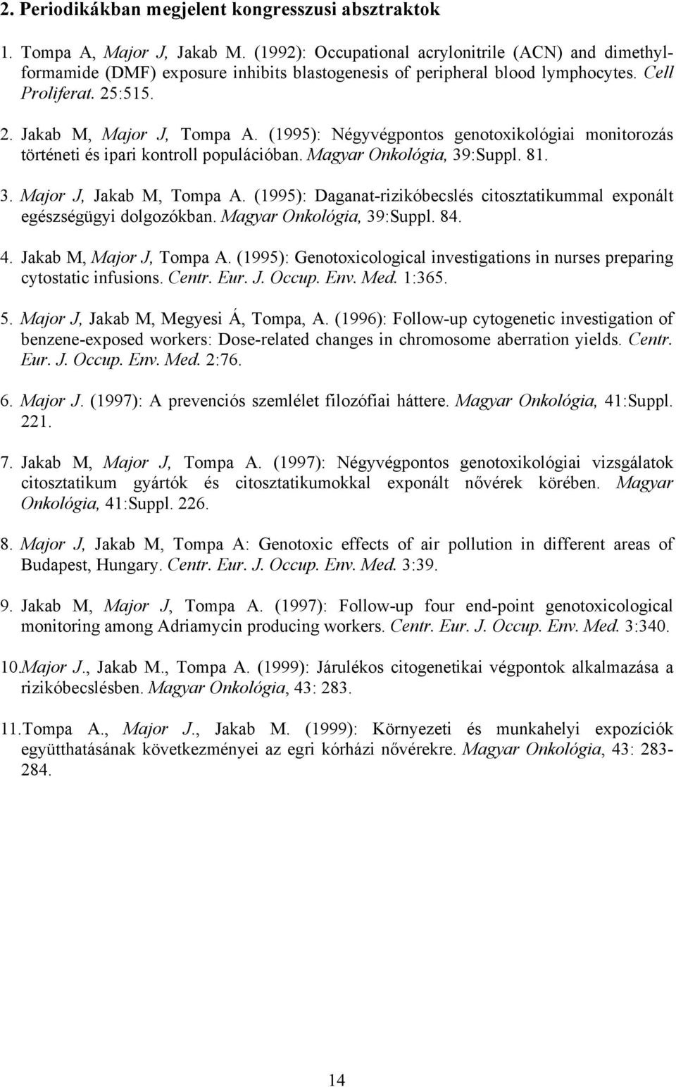 (1995): Négyvégpontos genotoxikológiai monitorozás történeti és ipari kontroll populációban. Magyar Onkológia, 39:Suppl. 81. 3. Major J, Jakab M, Tompa A.