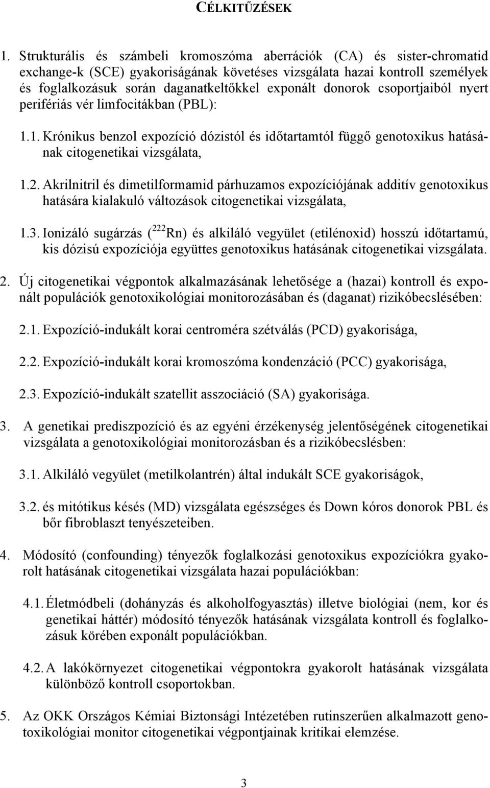 donorok csoportjaiból nyert perifériás vér limfocitákban (PBL): 1.1. Krónikus benzol expozíció dózistól és időtartamtól függő genotoxikus hatásának citogenetikai vizsgálata, 1.2.