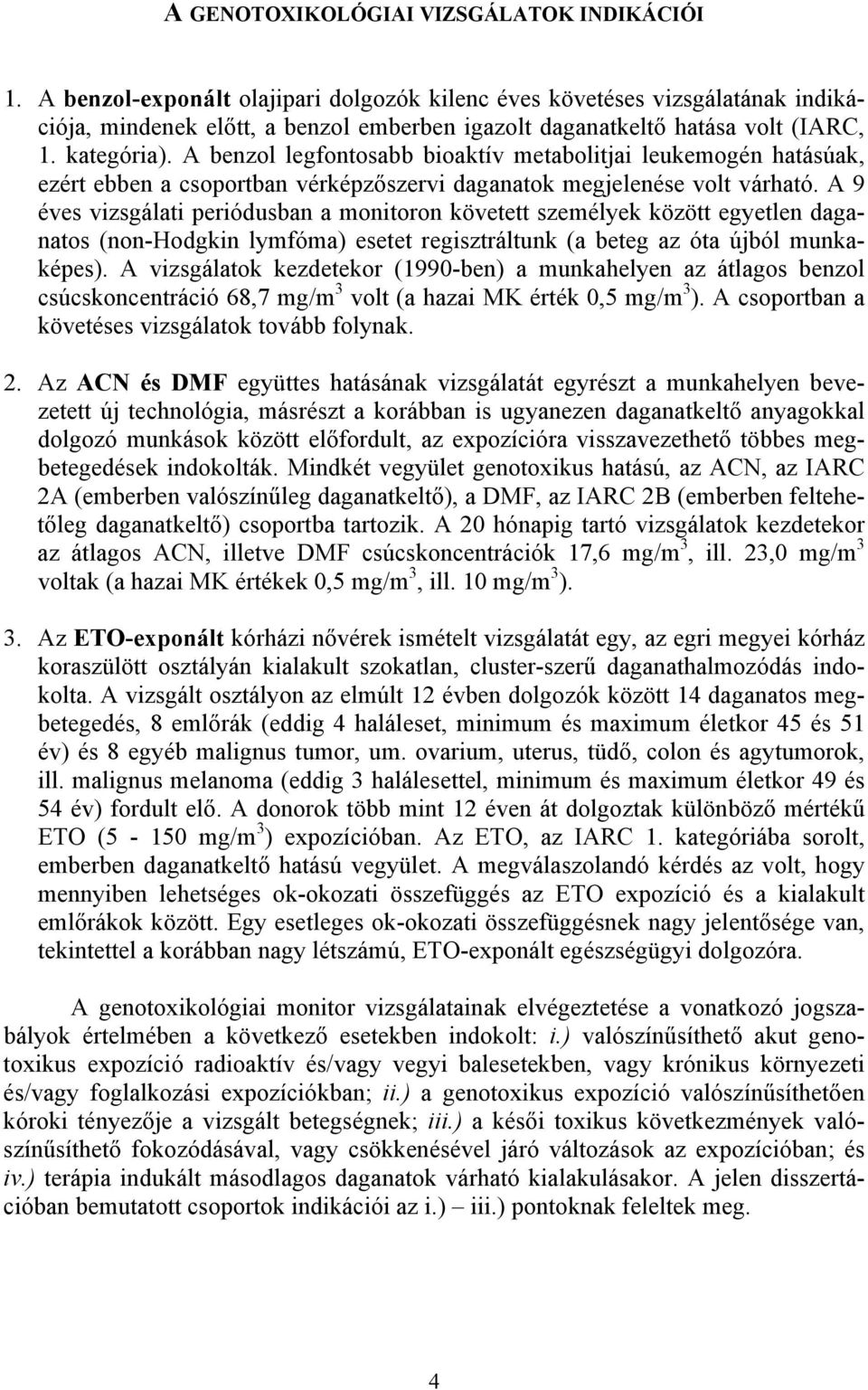 A benzol legfontosabb bioaktív metabolitjai leukemogén hatásúak, ezért ebben a csoportban vérképzőszervi daganatok megjelenése volt várható.