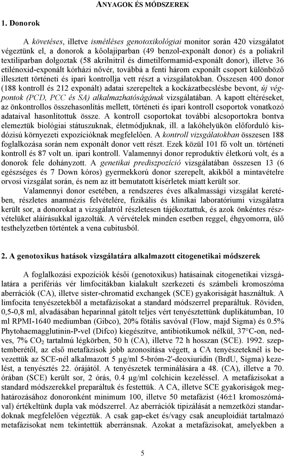 akrilnitril és dimetilformamid-exponált donor), illetve 36 etilénoxid-exponált kórházi nővér, továbbá a fenti három exponált csoport különböző illesztett történeti és ipari kontrollja vett részt a