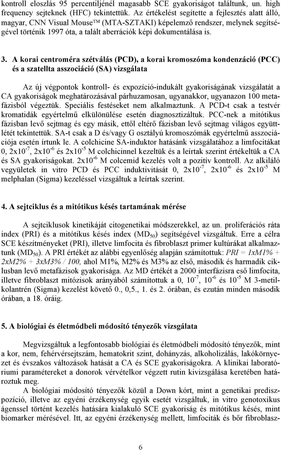 A korai centroméra szétválás (PCD), a korai kromoszóma kondenzáció (PCC) és a szatellta asszociáció (SA) vizsgálata Az új végpontok kontroll- és expozíció-indukált gyakoriságának vizsgálatát a CA