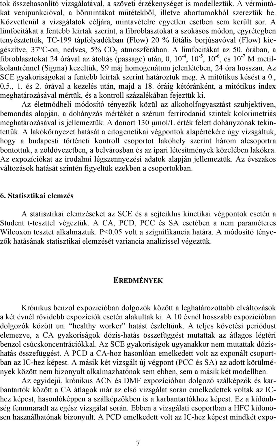 A limfocitákat a fentebb leírtak szerint, a fibroblasztokat a szokásos módon, egyrétegben tenyésztettük, TC-199 tápfolyadékban (Flow) 20 % fötális borjúsavóval (Flow) kiegészítve, 37 C-on, nedves, 5%