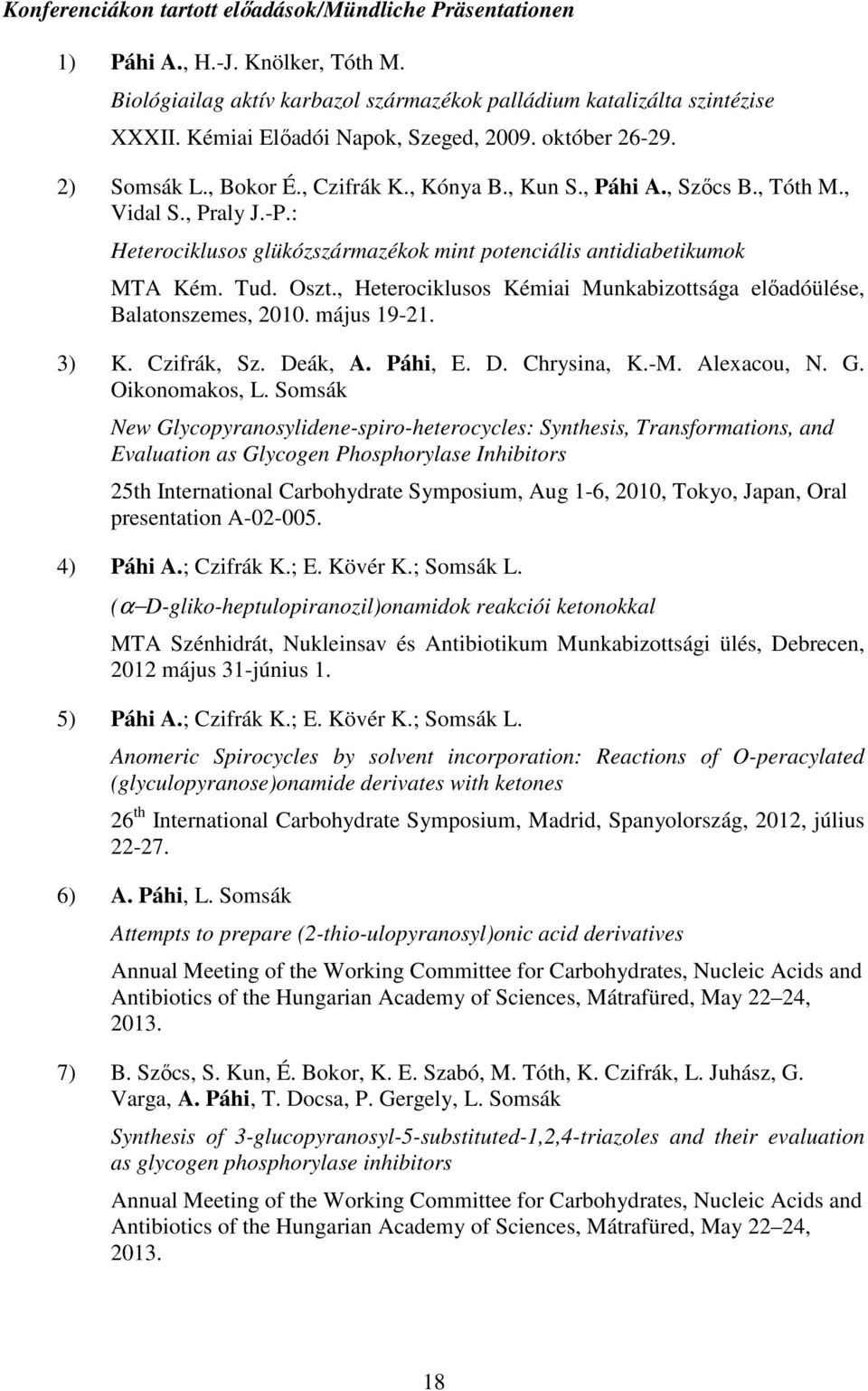 : eterociklusos glükózszármazékok mint potenciális antidiabetikumok MTA Kém. Tud. szt., eterociklusos Kémiai Munkabizottsága előadóülése, Balatonszemes, 2010. május 19-21. 3) K. zifrák, z. Deák, A.