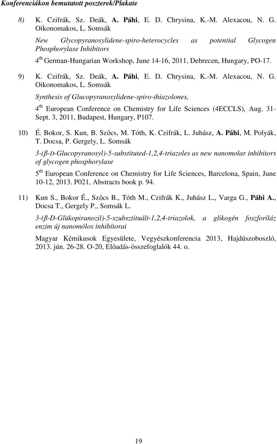 Páhi, E. D. hrysina, K.-M. Alexacou,. G. ikonomakos, L. omsák ynthesis of Glucopyranosylidene-spiro-thiazolones, 4 th European onference on hemistry for Life ciences (4EL), Aug. 31- ept.