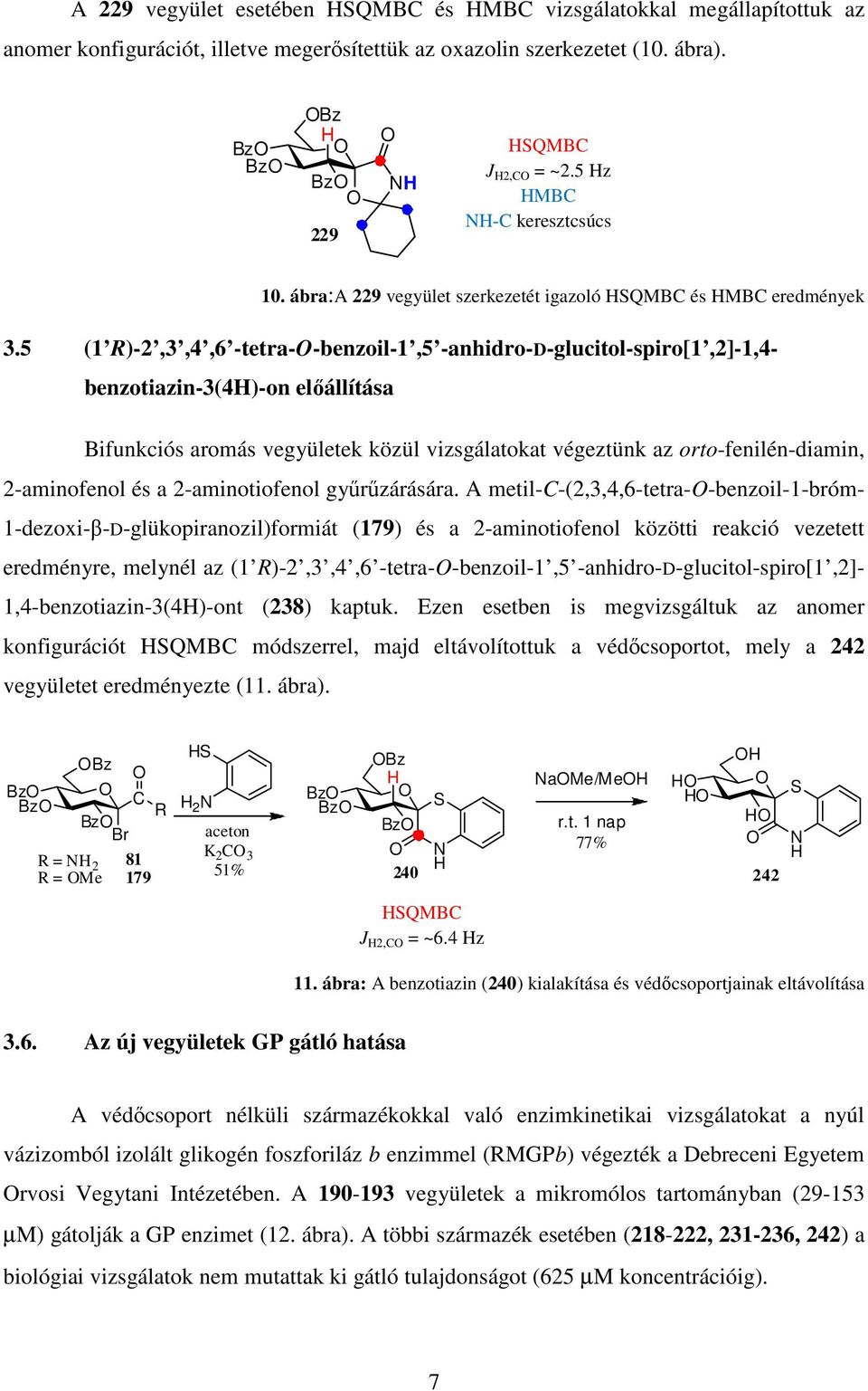 5 (1 R)-2,3,4,6 -tetra--benzoil-1,5 -anhidro-d-glucitol-spiro[1,2]-1,4- benzotiazin-3(4)-on előállítása Bifunkciós aromás vegyületek közül vizsgálatokat végeztünk az orto-fenilén-diamin, 2-aminofenol