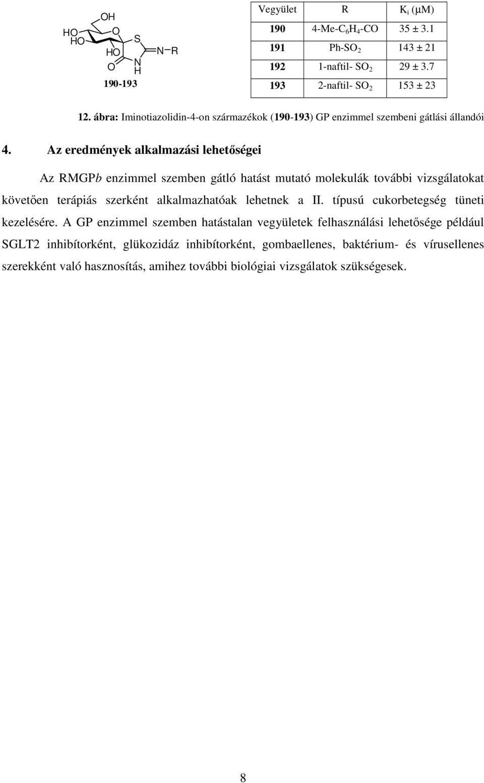 Az eredmények alkalmazási lehetőségei Az RMGPb enzimmel szemben gátló hatást mutató molekulák további vizsgálatokat követően terápiás szerként alkalmazhatóak lehetnek a