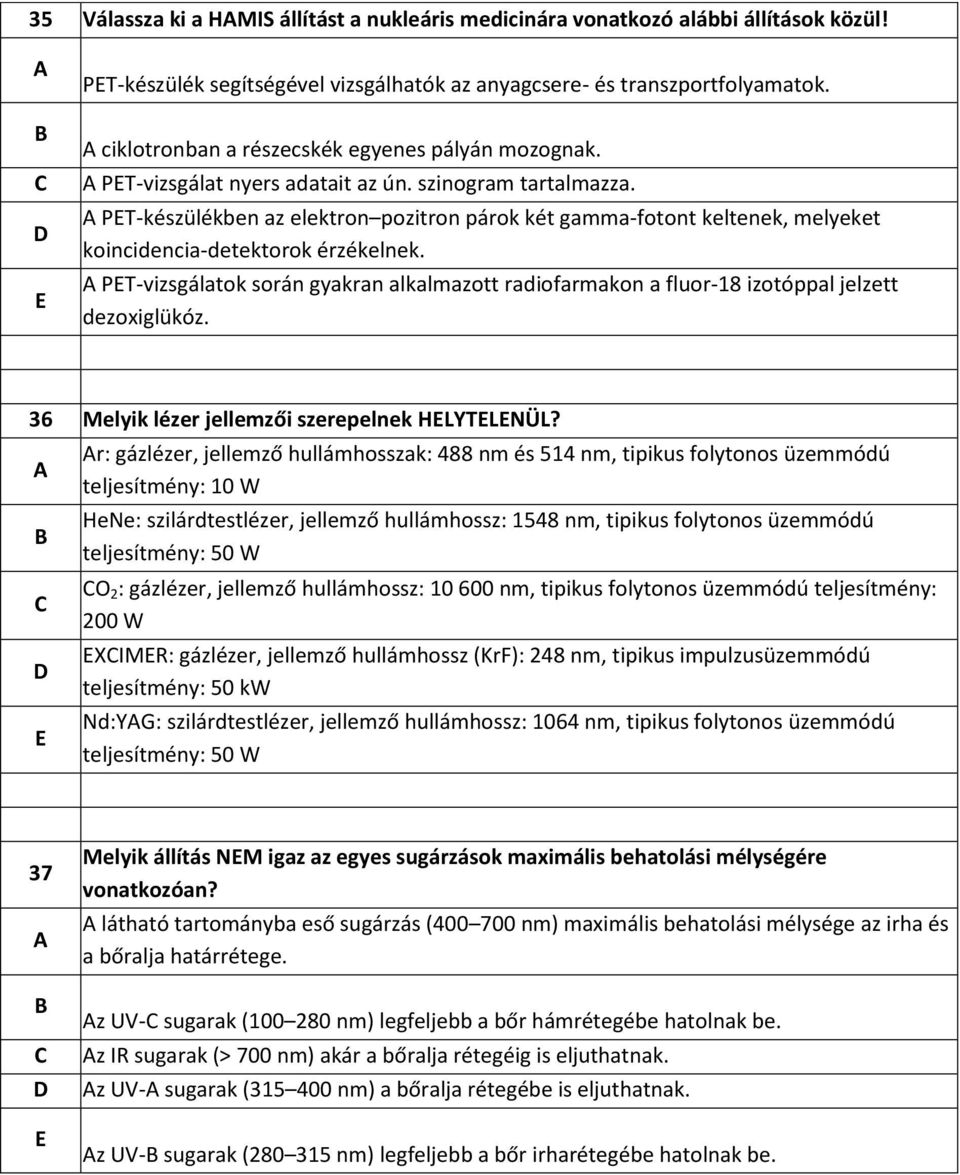 PT-készülékben az elektron pozitron párok két gamma-fotont keltenek, melyeket koincidencia-detektorok érzékelnek.