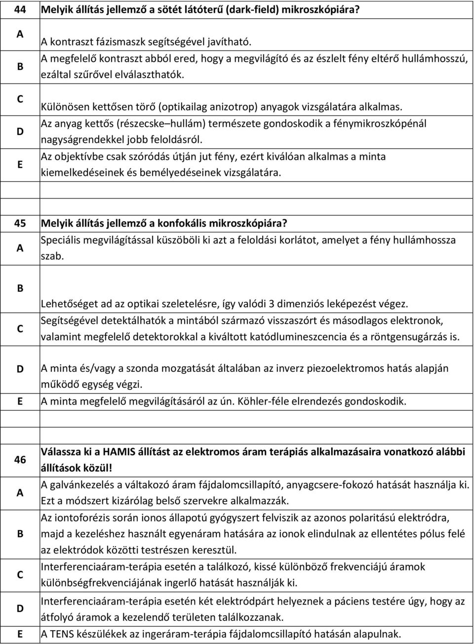 Különösen kettősen törő (optikailag anizotrop) anyagok vizsgálatára alkalmas. z anyag kettős (részecske hullám) természete gondoskodik a fénymikroszkópénál nagyságrendekkel jobb feloldásról.