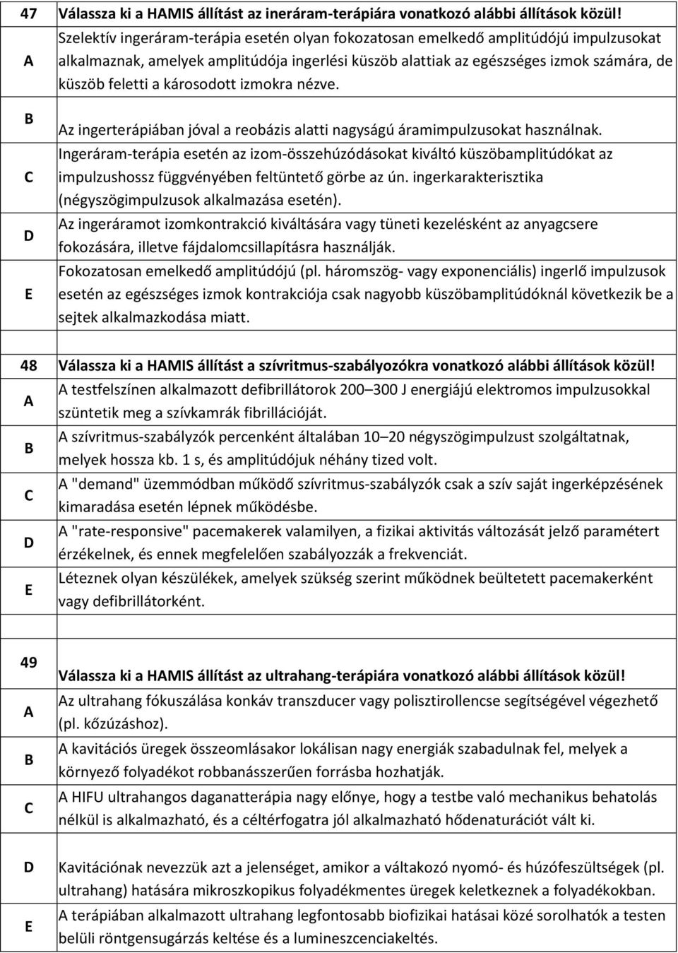 károsodott izmokra nézve. z ingerterápiában jóval a reobázis alatti nagyságú áramimpulzusokat használnak.