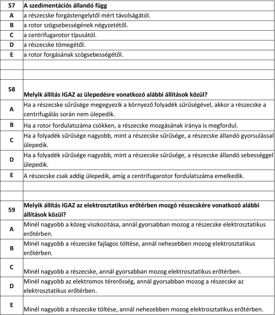 Ha a részecske sűrűsége megegyezik a környező folyadék sűrűségével, akkor a részecske a centrifugálás során nem ülepedik. Ha a rotor fordulatszáma csökken, a részecske mozgásának iránya is megfordul.