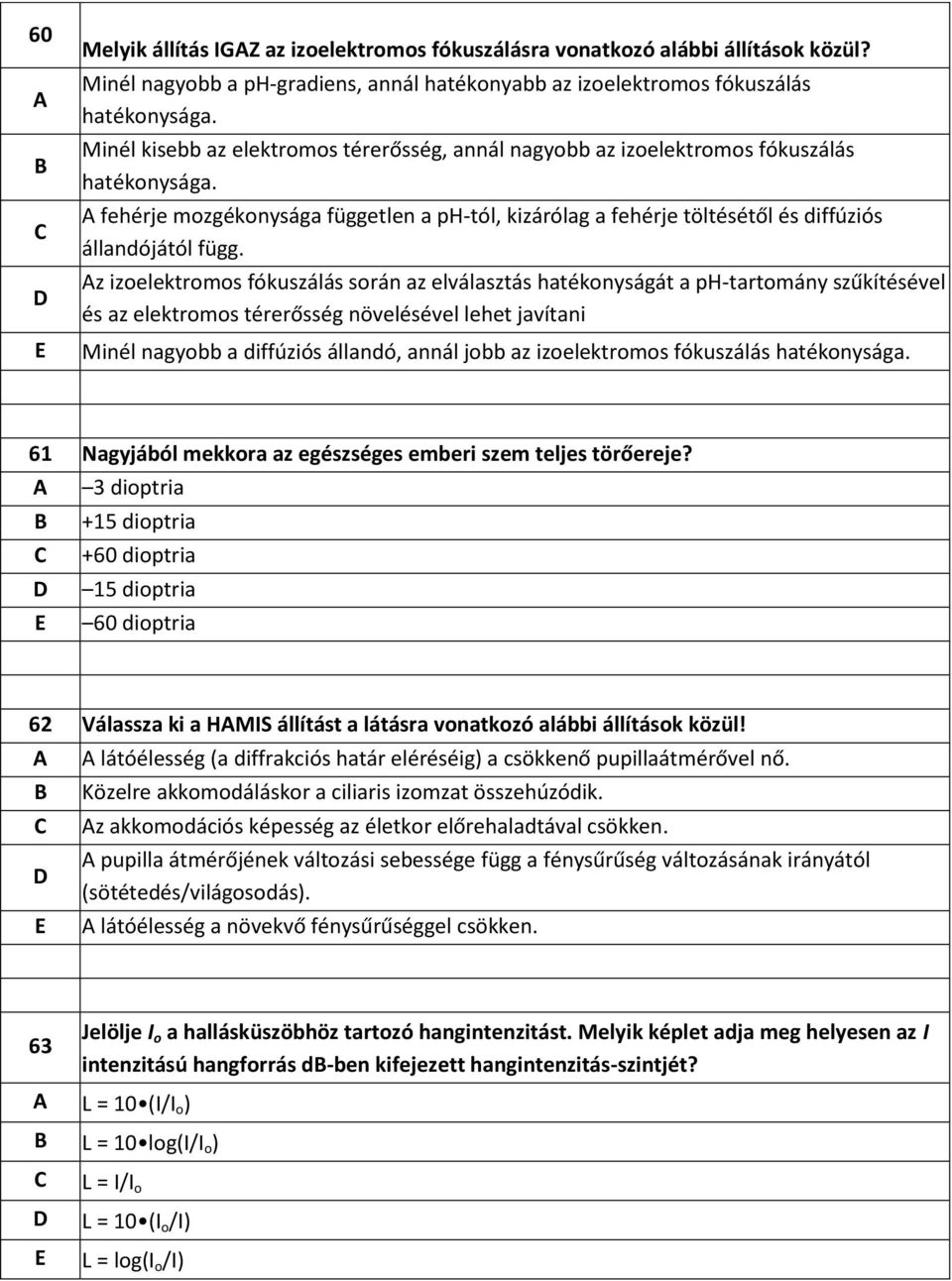 z izoelektromos fókuszálás során az elválasztás hatékonyságát a ph-tartomány szűkítésével és az elektromos térerősség növelésével lehet javítani Minél nagyobb a diffúziós állandó, annál jobb az