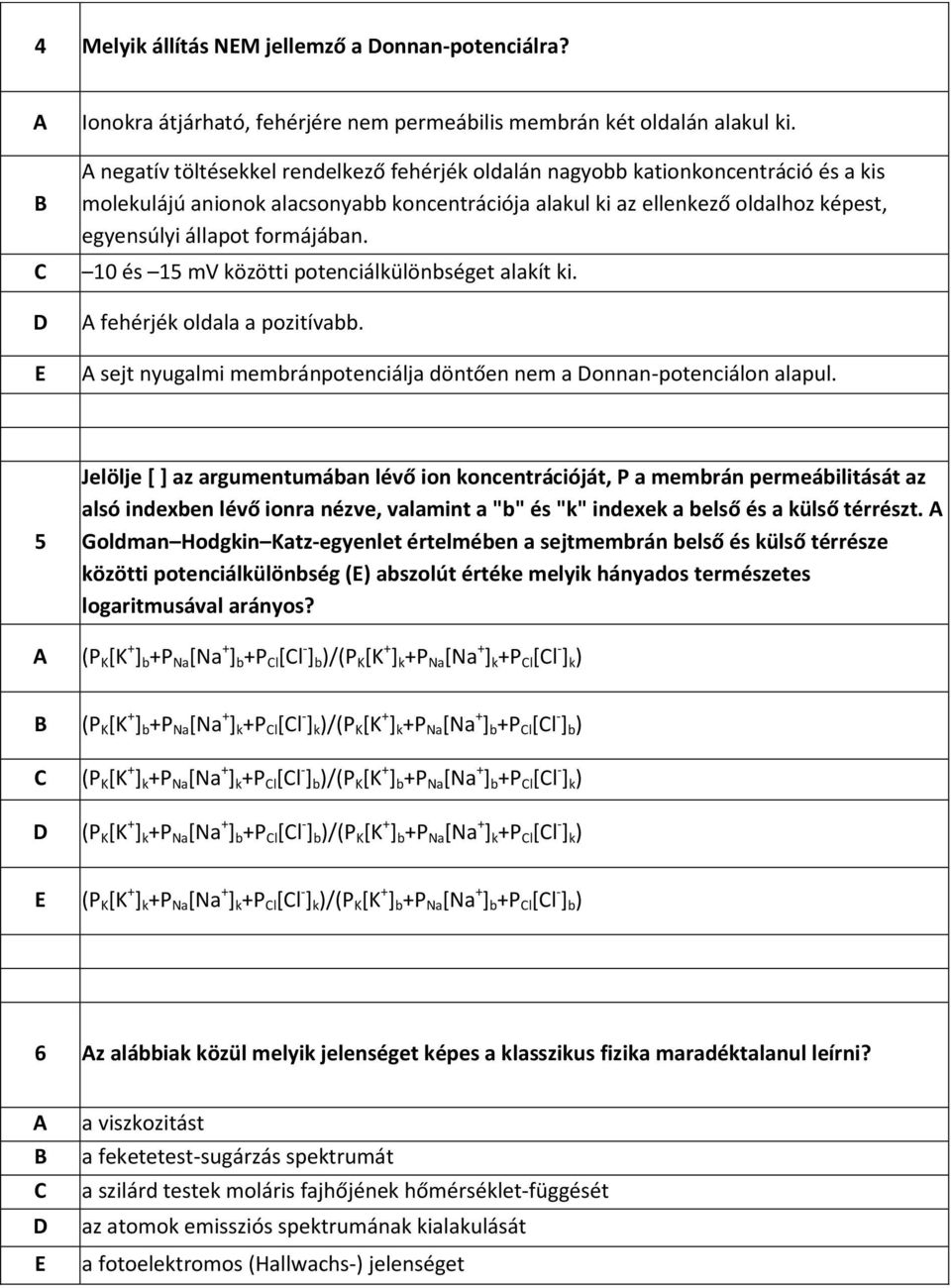 10 és 15 mv közötti potenciálkülönbséget alakít ki. fehérjék oldala a pozitívabb. sejt nyugalmi membránpotenciálja döntően nem a onnan-potenciálon alapul.