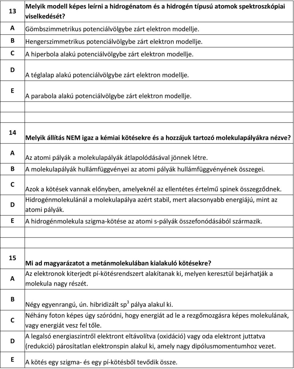 parabola alakú potenciálvölgybe zárt elektron modellje. 14 Melyik állítás NM igaz a kémiai kötésekre és a hozzájuk tartozó molekulapályákra nézve?