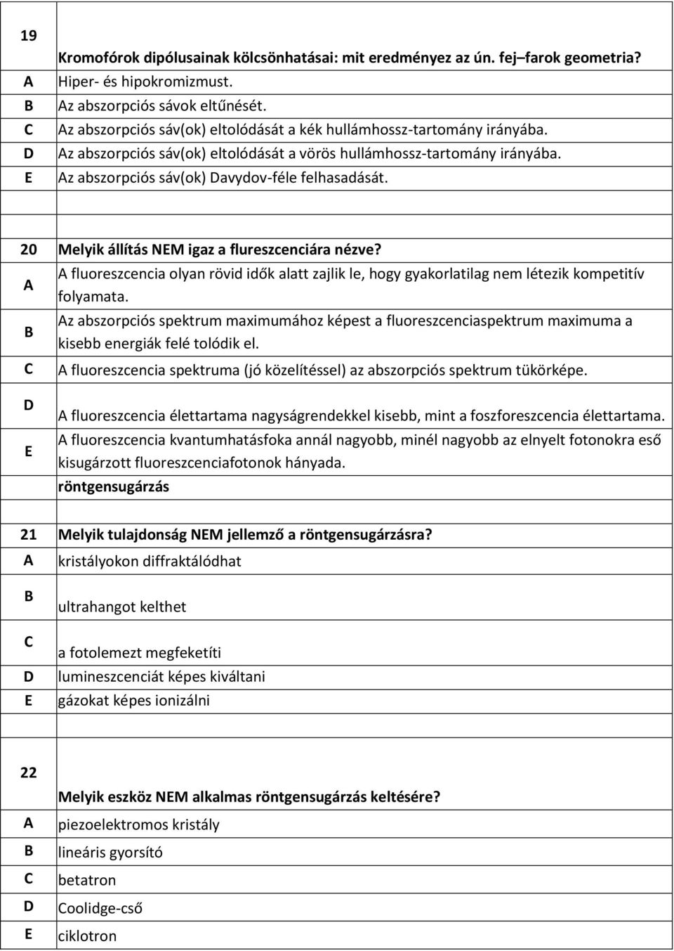 20 Melyik állítás NM igaz a flureszcenciára nézve? fluoreszcencia olyan rövid idők alatt zajlik le, hogy gyakorlatilag nem létezik kompetitív folyamata.