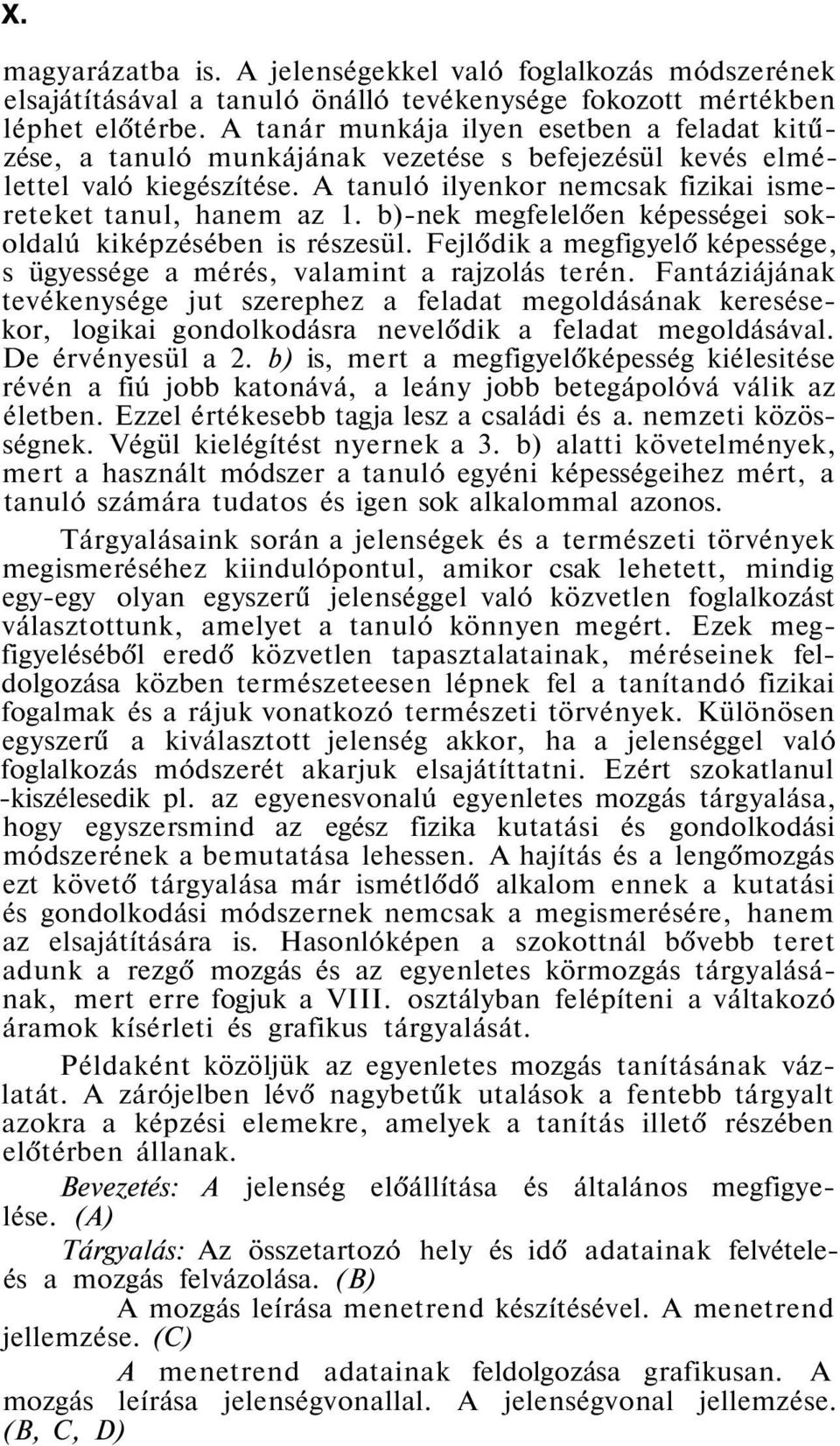 b)-nek megfelelően képességei sokoldalú kiképzésében is részesül. Fejlődik a megfigyelő képessége, s ügyessége a mérés, valamint a rajzolás terén.