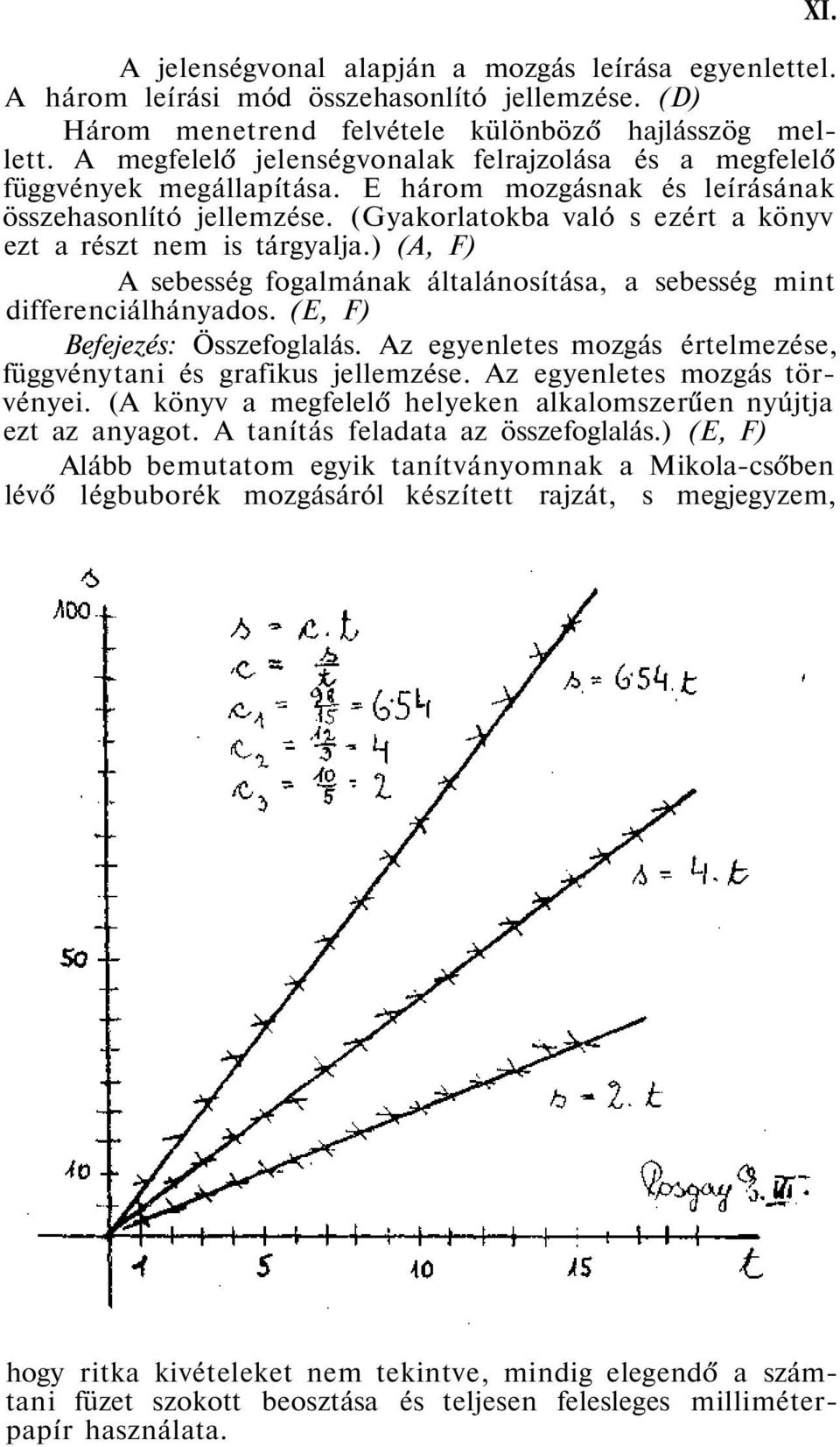 (Gyakorlatokba való s ezért a könyv ezt a részt nem is tárgyalja.) (A, F) A sebesség fogalmának általánosítása, a sebesség mint differenciálhányados. (E, F) Befejezés: Összefoglalás.