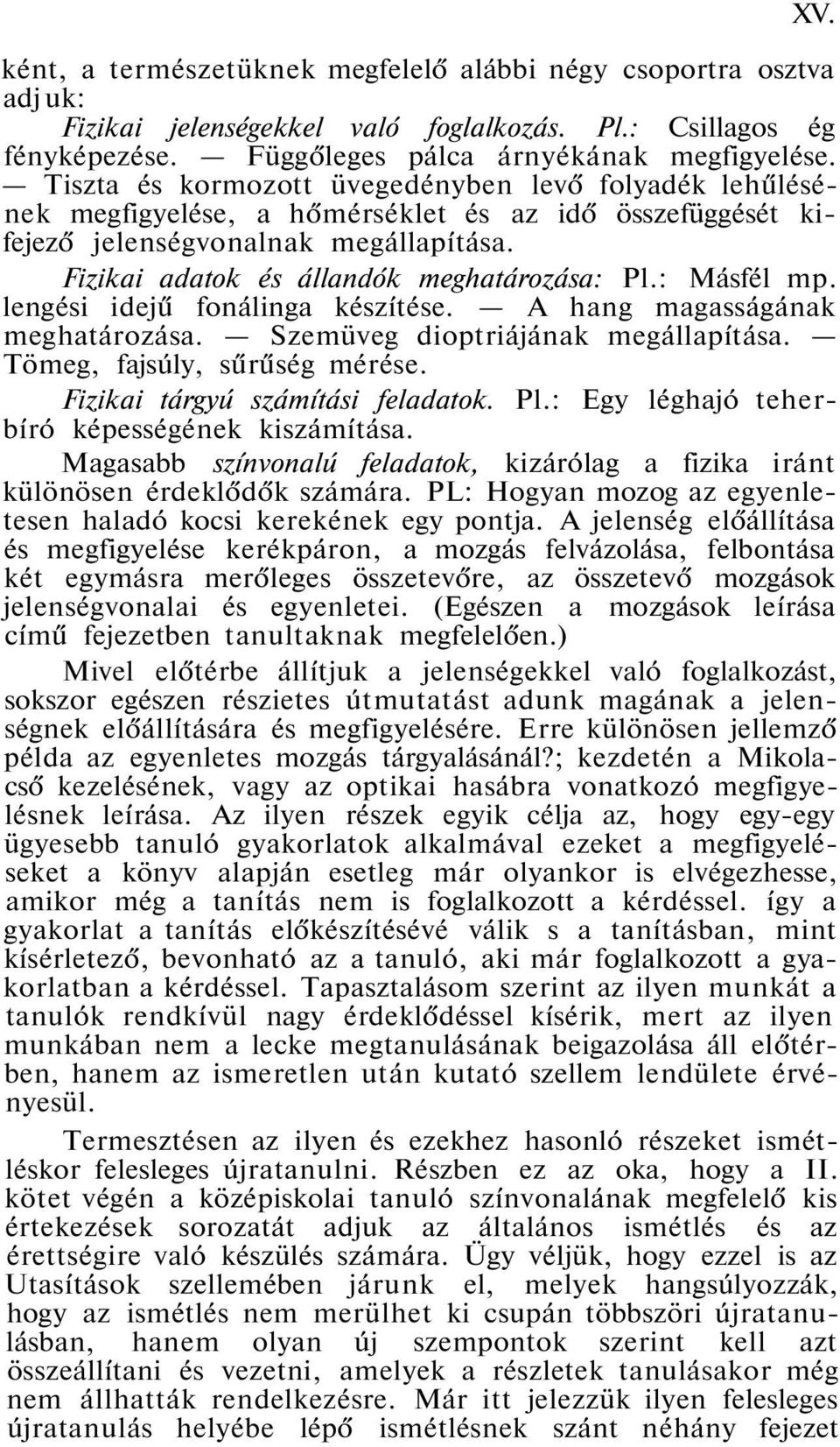 : Másfél mp. lengési idejű fonálinga készítése. A hang magasságának meghatározása. Szemüveg dioptriájának megállapítása. Tömeg, fajsúly, sűrűség mérése. Fizikai tárgyú számítási feladatok. Pl.