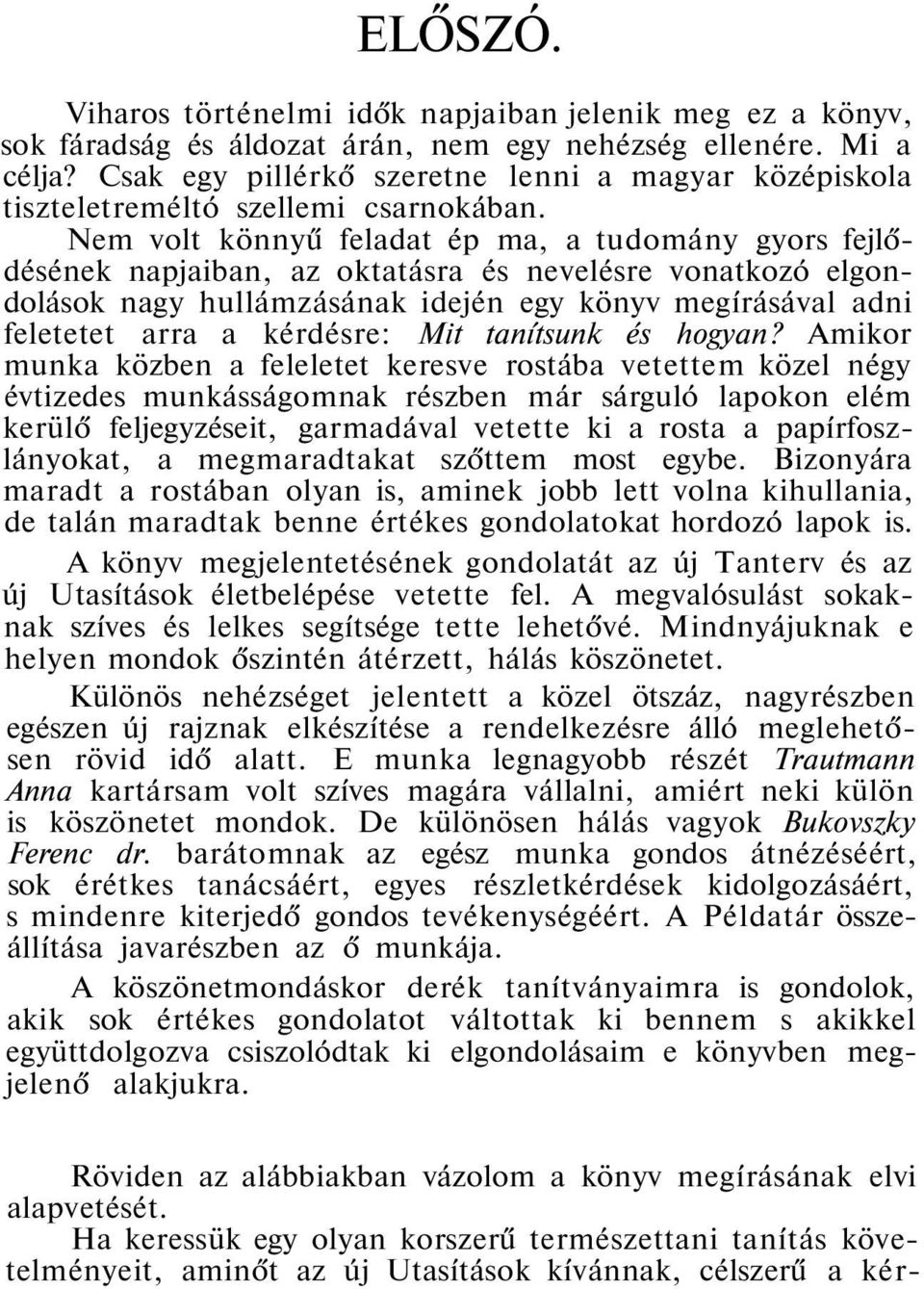 Nem volt könnyű feladat ép ma, a tudomány gyors fejlődésének napjaiban, az oktatásra és nevelésre vonatkozó elgondolások nagy hullámzásának idején egy könyv megírásával adni feletetet arra a