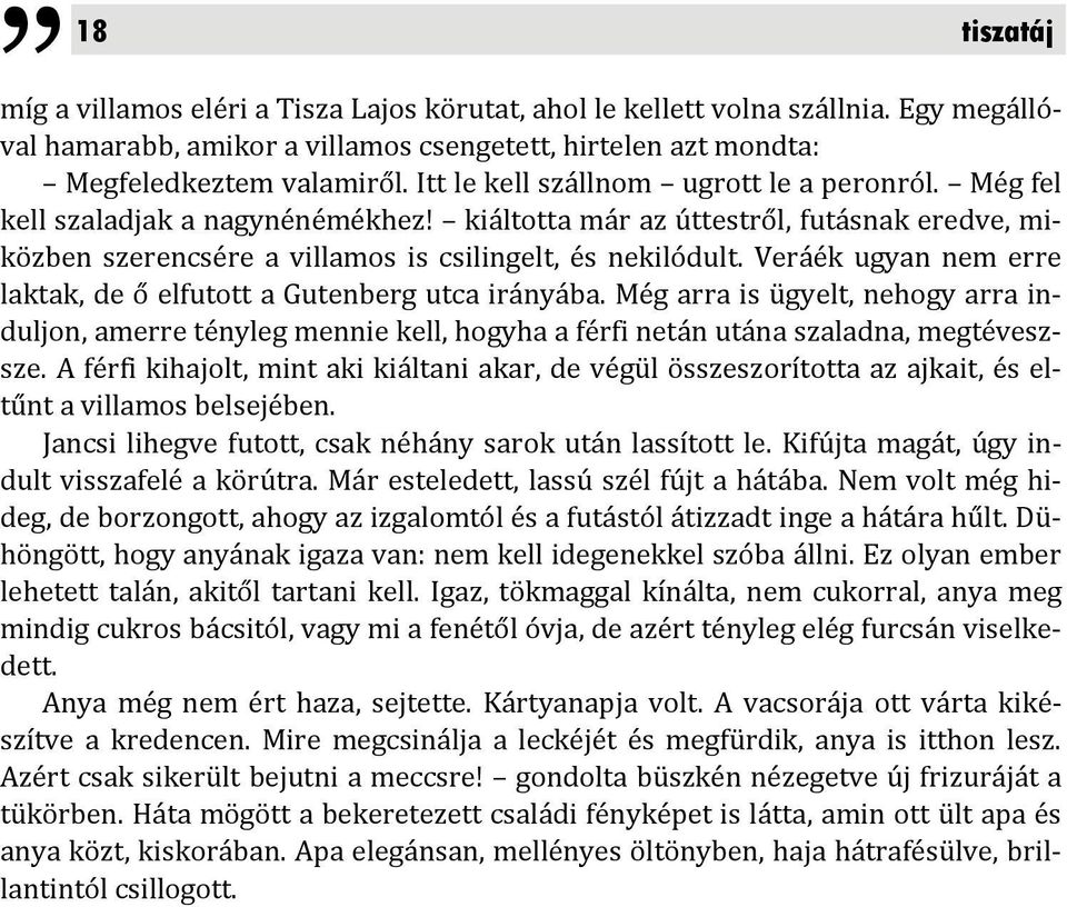 Veráék ugyan nem erre laktak, de ő elfutott a Gutenberg utca irányába. Még arra is ügyelt, nehogy arra induljon, amerre tényleg mennie kell, hogyha a férfi netán utána szaladna, megtéveszsze.