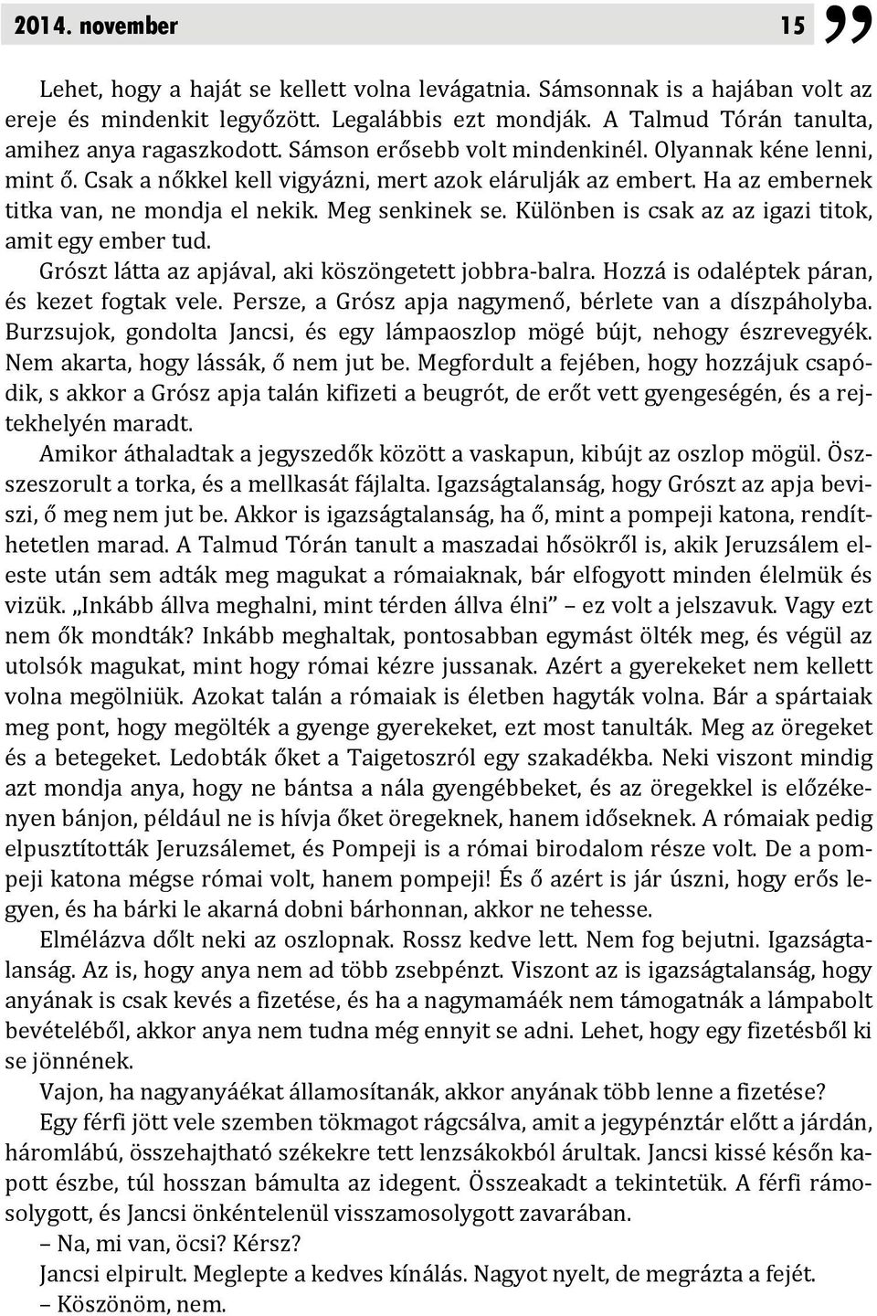 Ha az embernek titka van, ne mondja el nekik. Meg senkinek se. Különben is csak az az igazi titok, amit egy ember tud. Grószt látta az apjával, aki köszöngetett jobbra balra.