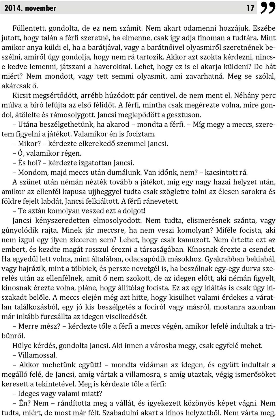 Akkor azt szokta kérdezni, nincse kedve lemenni, játszani a haverokkal. Lehet, hogy ez is el akarja küldeni? De hát miért? Nem mondott, vagy tett semmi olyasmit, ami zavarhatná.