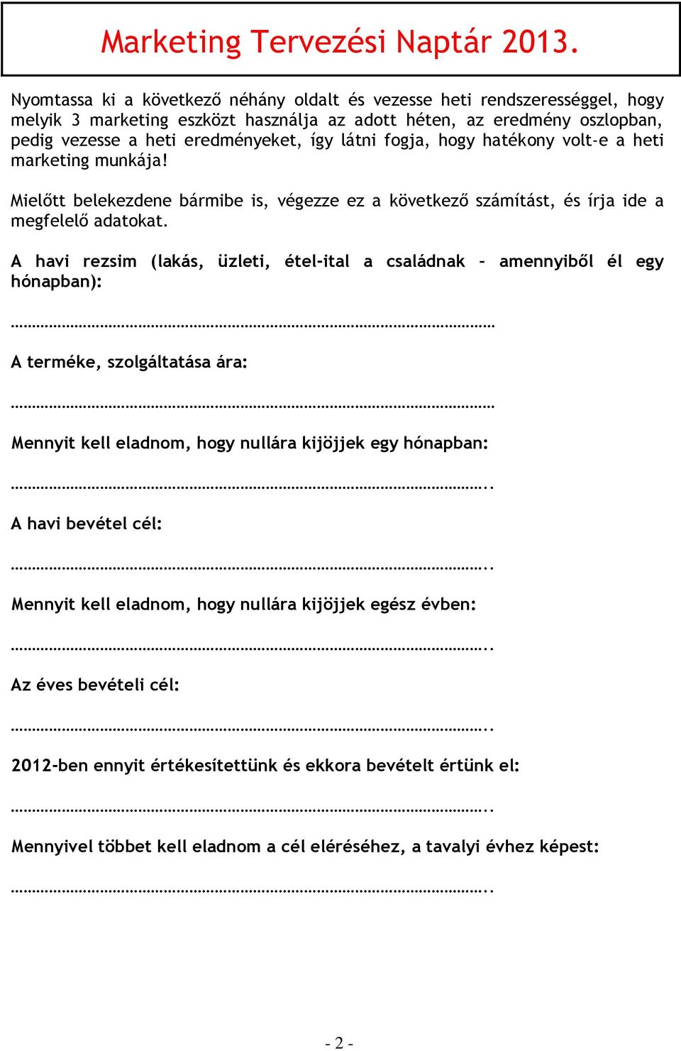 fogja, hogy hatékony volt-e a heti marketing munkája! Mielőtt belekezdene bármibe is, végezze ez a következő számítást, és írja ide a megfelelő adatokat.