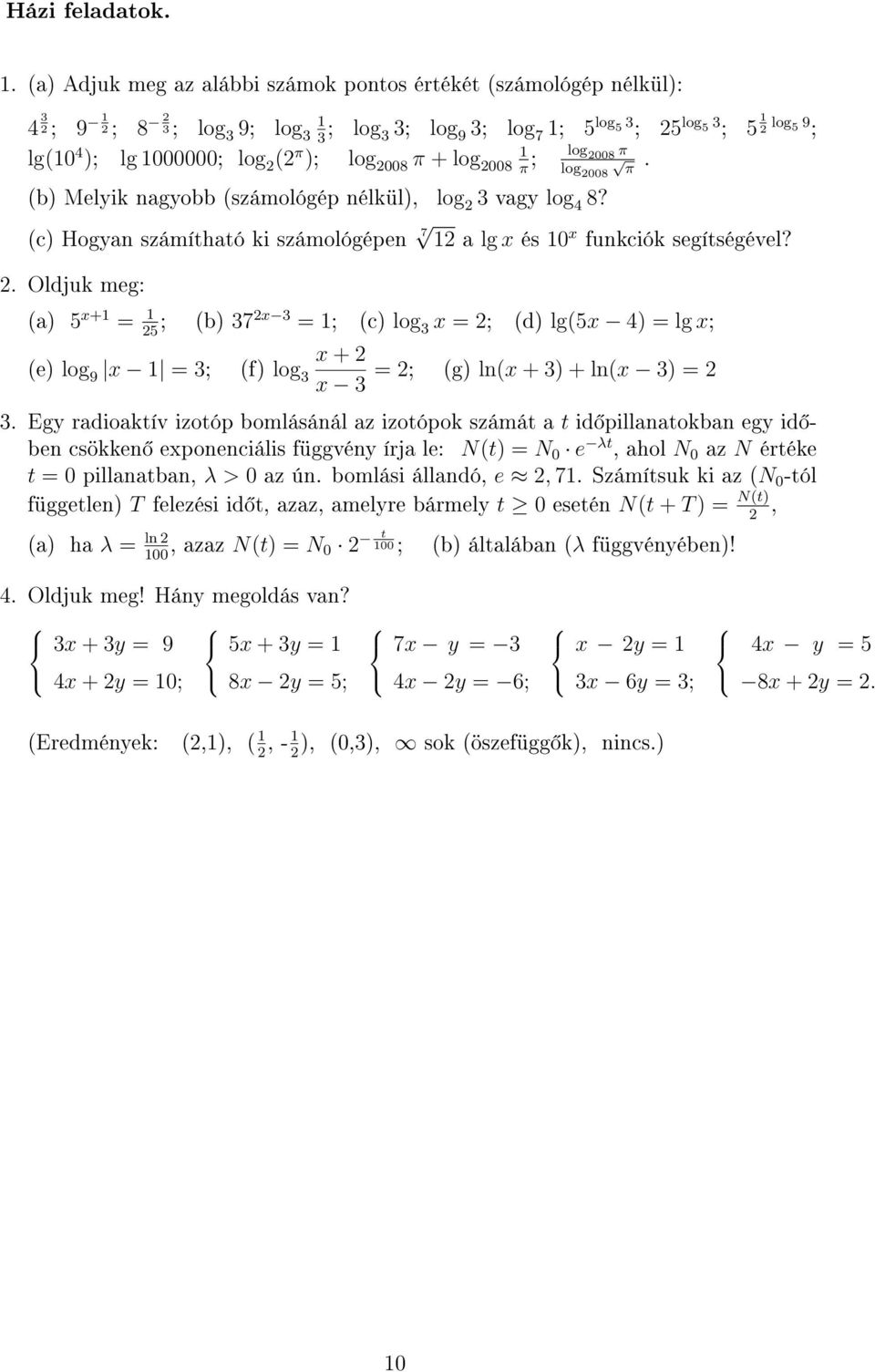 log ; log 2008 π + log 2008 π 2008 π ; log 2008 π. b Melyik nagyobb számológép nélkül, log 2 3 vagy log 4 8? c Hogyan számítható ki számológépen 7 2 a lg x és 0 x funkciók segítségével? 2. Oldjuk meg: a 5 x+ = ; b 25 372x 3 = ; c log 3 x = 2; d lg5x 4 = lg x; x + 2 e log 9 x = 3; f log 3 = 2; g lnx + 3 + lnx 3 = 2 x 3 3.