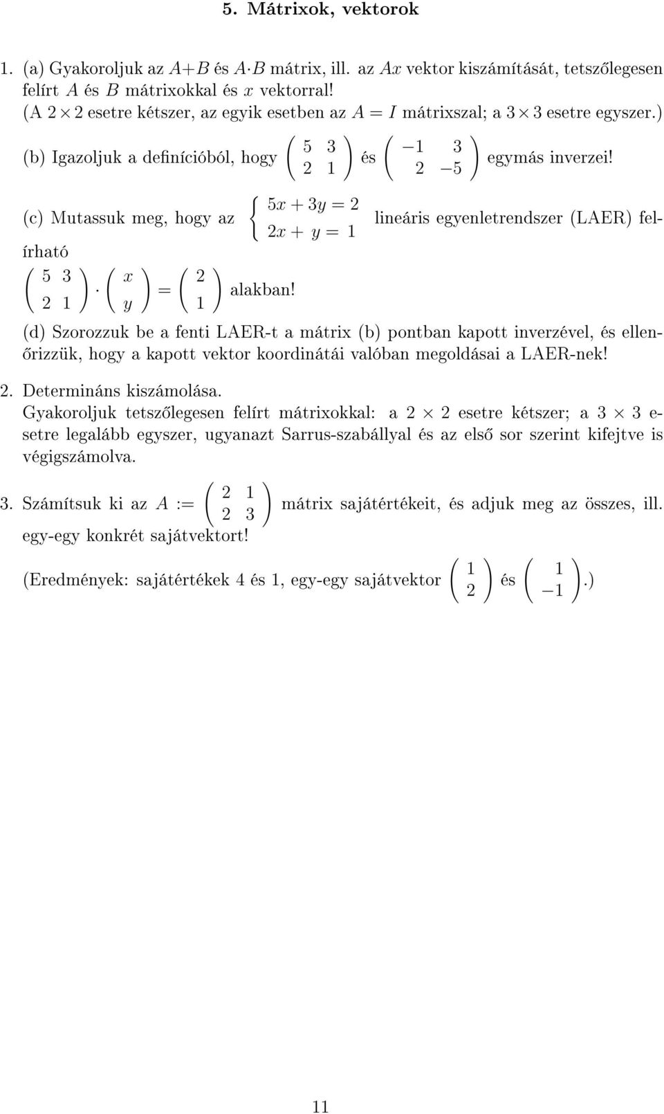 b Igazoljuk a denícióból, hogy c Mutassuk meg, hogy az lineáris egyenletrendszer LAER felírható 5 3 2 x y = 2 5 3 2 { 5x + 3y = 2 alakban! 2x + y = és 3 2 5 egymás inverzei!