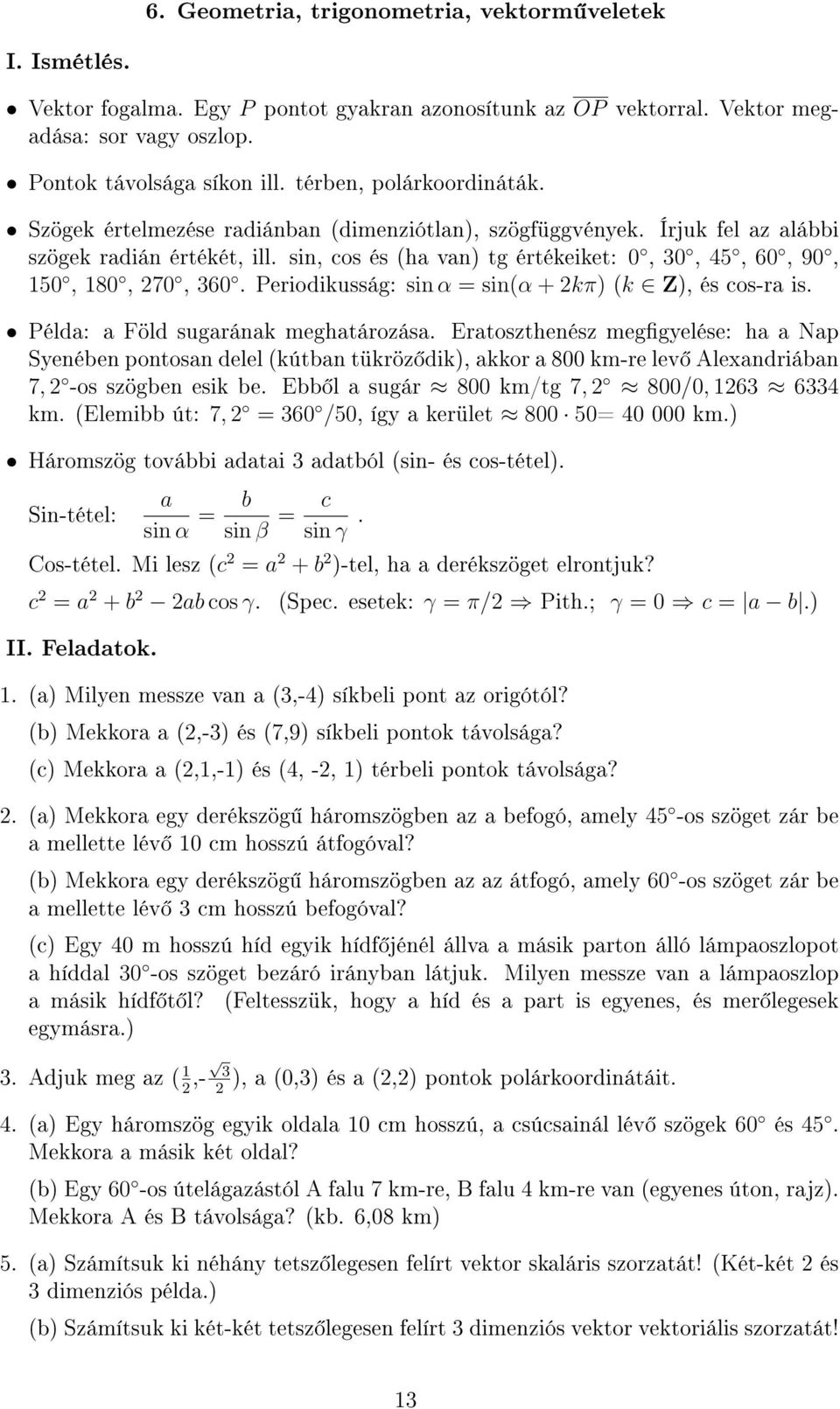 sin, cos és ha van tg értékeiket: 0, 30, 45, 60, 90, 50, 80, 270, 360. Periodikusság: sin α = sinα + 2kπ k Z, és cos-ra is. Példa: a Föld sugarának meghatározása.