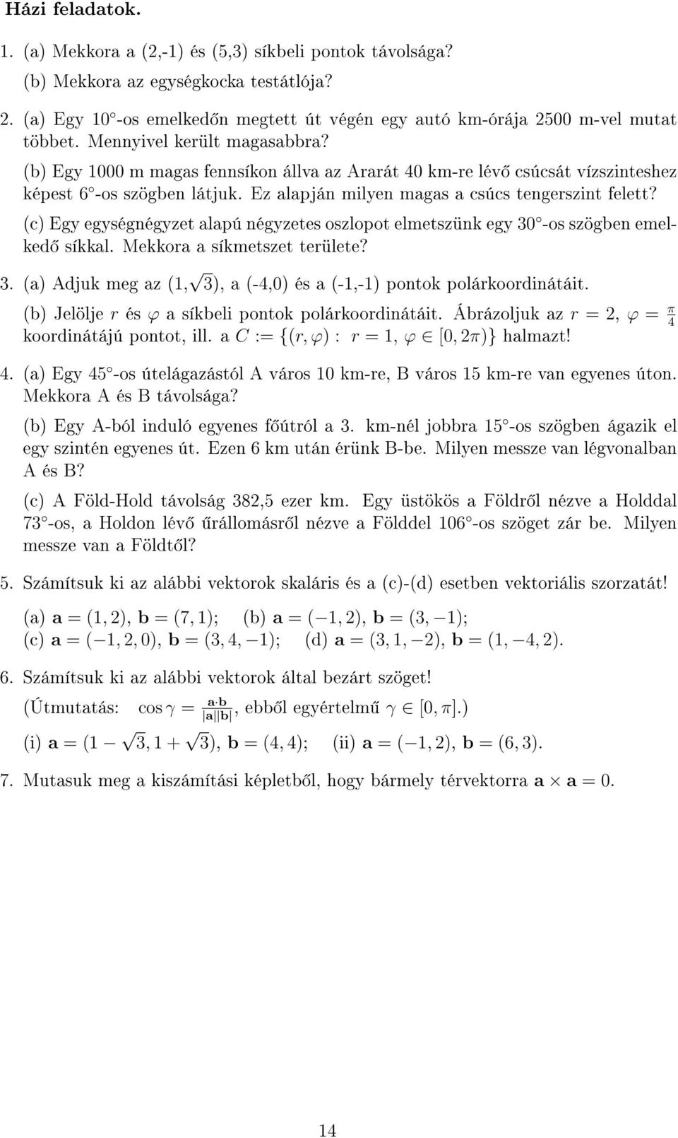 c Egy egységnégyzet alapú négyzetes oszlopot elmetszünk egy 30 -os szögben emelked síkkal. Mekkora a síkmetszet területe? 3. a Adjuk meg az, 3, a -4,0 és a -,- pontok polárkoordinátáit.